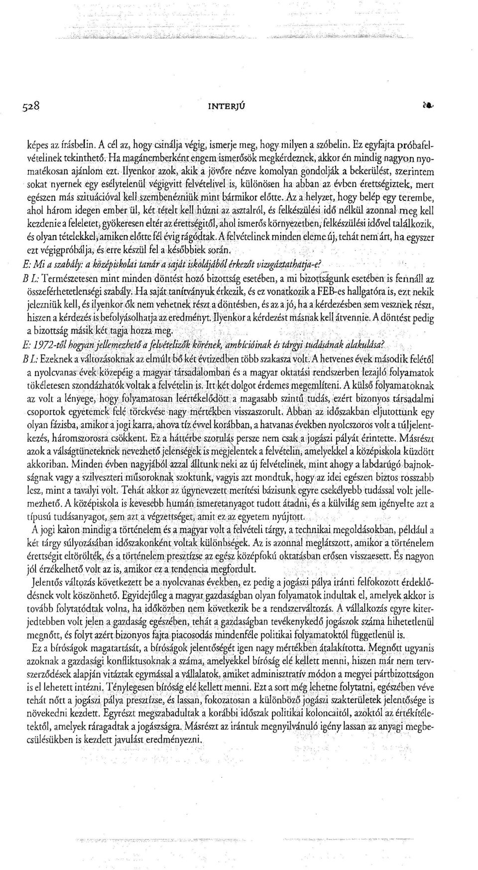 Ilyenkor azok, akik a jövőre nézve komolyan gondoljálea bekerülést, szerintem sokat nyernek egy esélytelen ül végigvitt felvételivelis, különösen ha abban az évben érettségiztek, mert egészen más