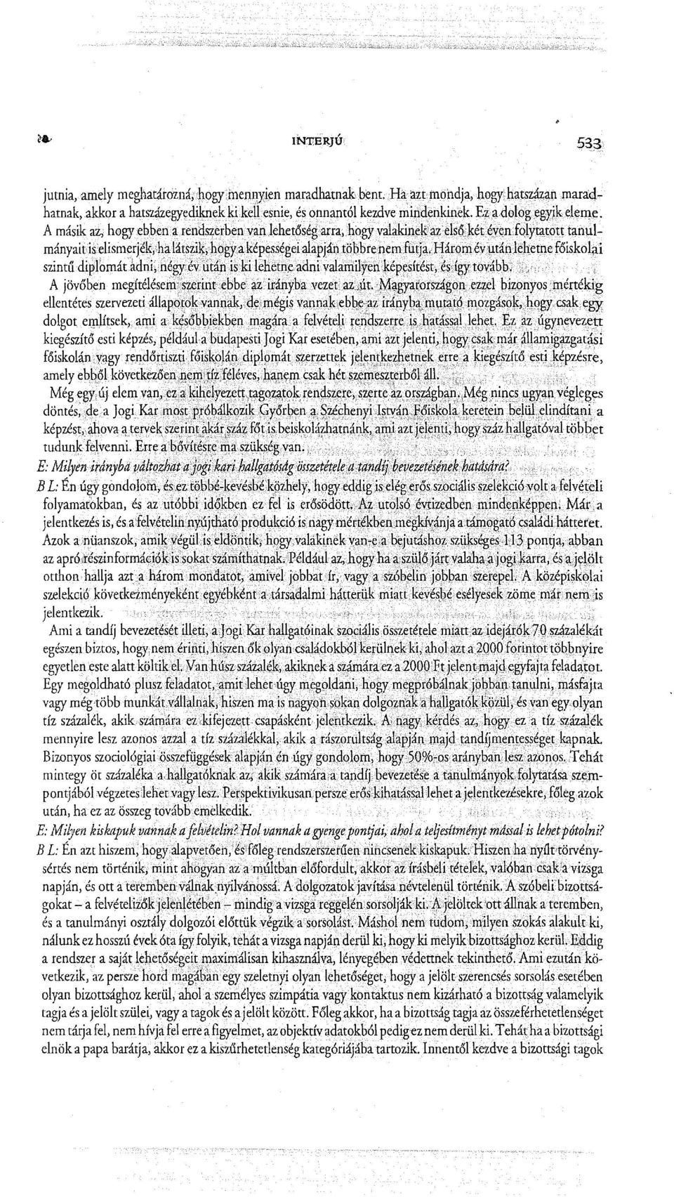 A másik az, hogy ebben a rendszerben van lehetőség arra, hogy valakinekaz eh<t két éven Jolytatott tanulmányait iselismerjék,ha látszik, hogy a képességei,alapján többre nem futja; Három