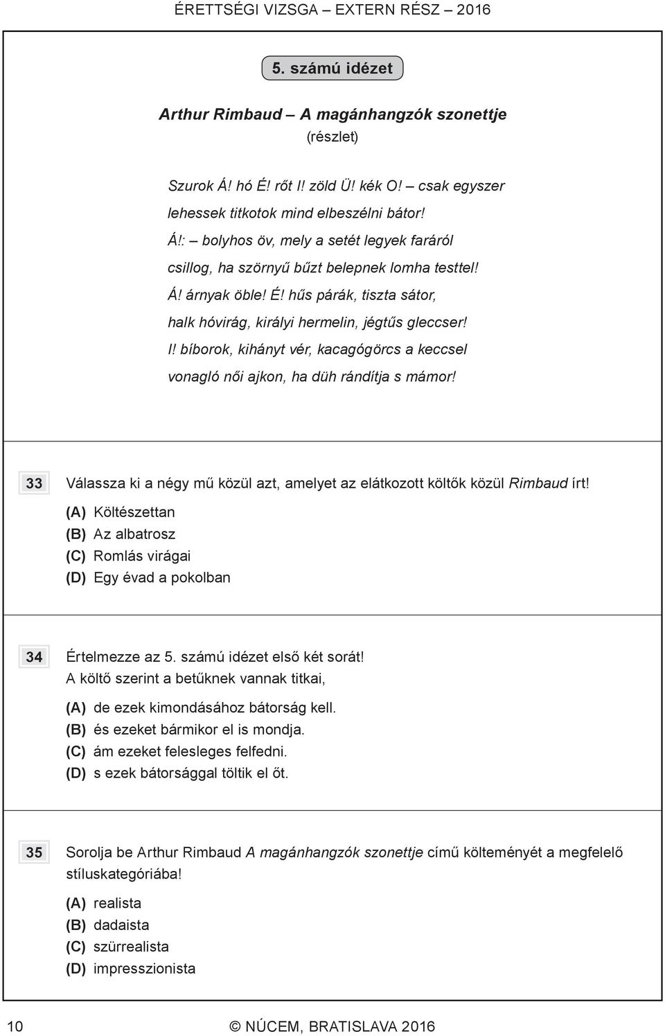 33 Válassza ki a négy mű közül azt, amelyet az elátkozott költők közül Rimbaud írt! (A) Költészettan (B) Az albatrosz (C) Romlás virágai (D) Egy évad a pokolban 34 Értelmezze az 5.