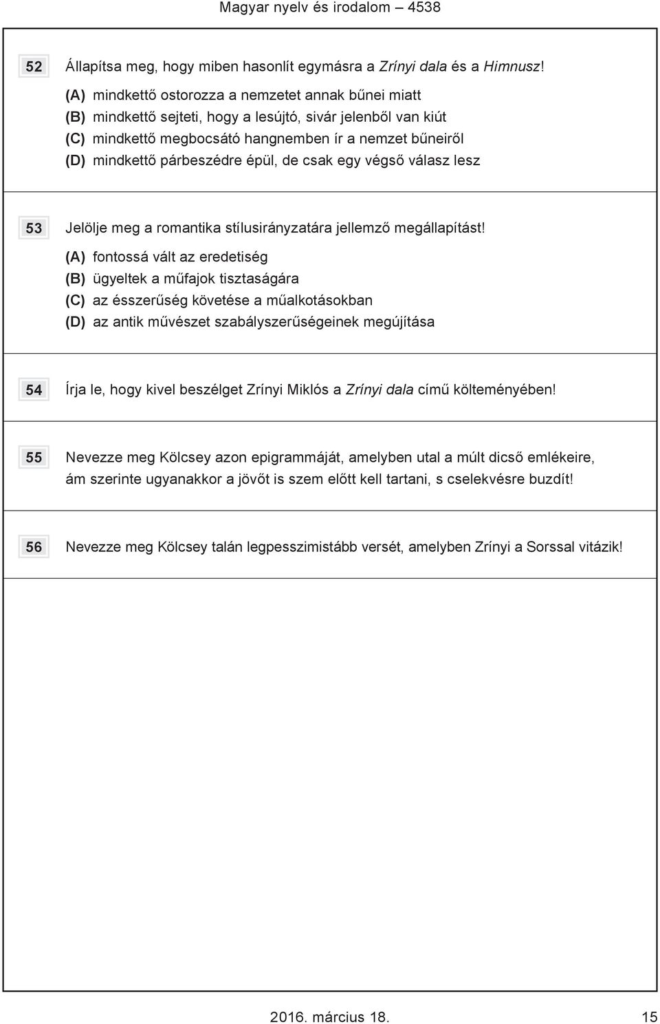 épül, de csak egy végső válasz lesz 53 Jelölje meg a romantika stílusirányzatára jellemző megállapítást!