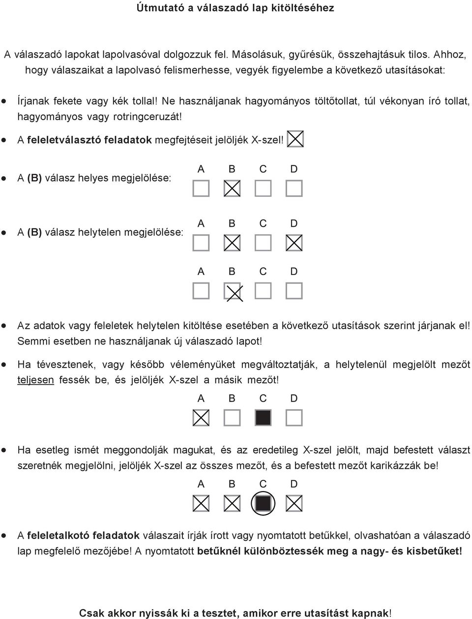 Ne használjanak hagyományos töltőtollat, túl vékonyan író tollat, hagyományos vagy rotringceruzát! A feleletválasztó feladatok megfejtéseit jelöljék X-szel!