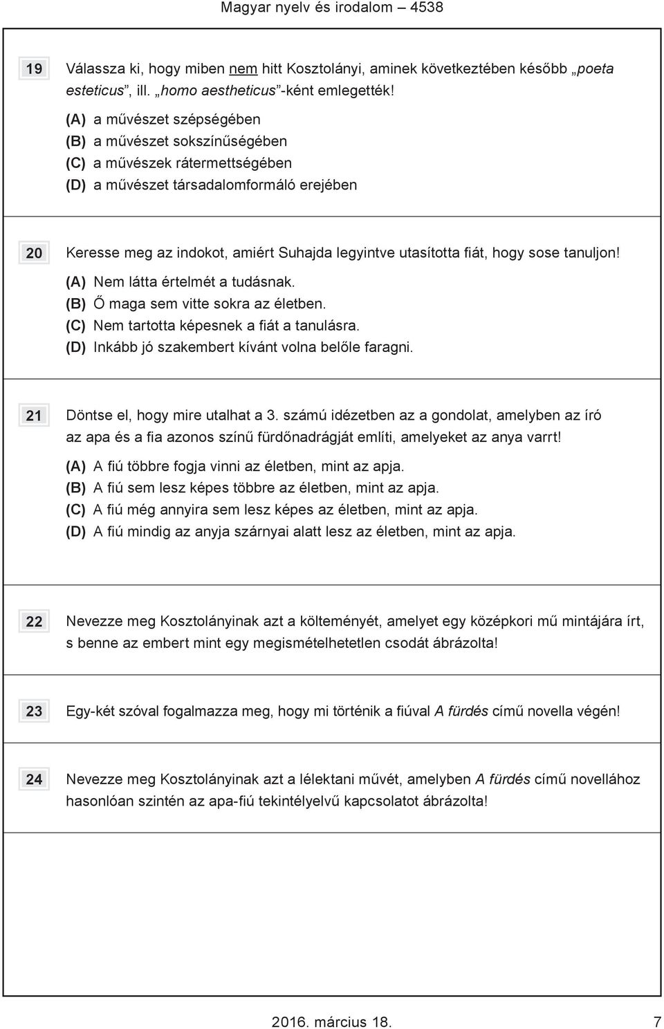 fiát, hogy sose tanuljon! (A) Nem látta értelmét a tudásnak. (B) Ő maga sem vitte sokra az életben. (C) Nem tartotta képesnek a fiát a tanulásra. (D) Inkább jó szakembert kívánt volna belőle faragni.