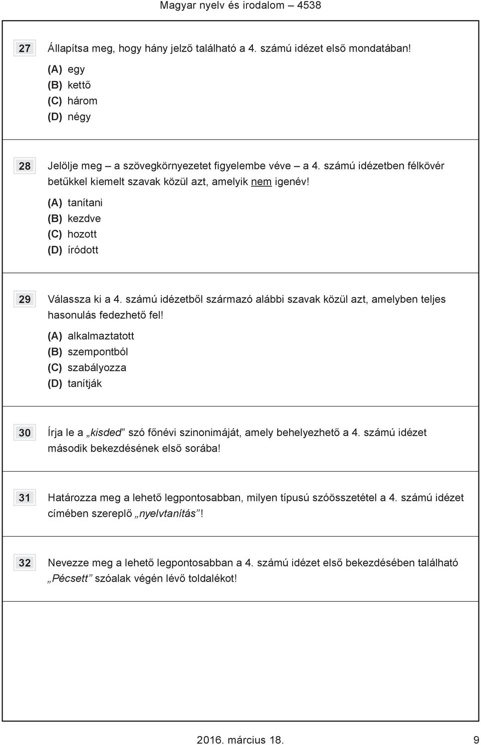 (A) tanítani (B) kezdve (C) hozott (D) íródott 29 Válassza ki a 4. számú idézetből származó alábbi szavak közül azt, amelyben teljes hasonulás fedezhető fel!