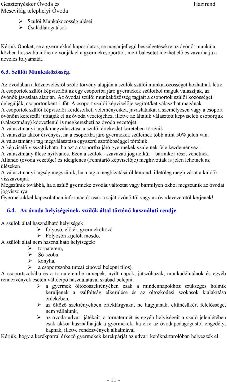 A csoportok szülői képviselőit az egy csoportba járó gyermekek szülőiből maguk választják, az óvónők javaslata alapján.