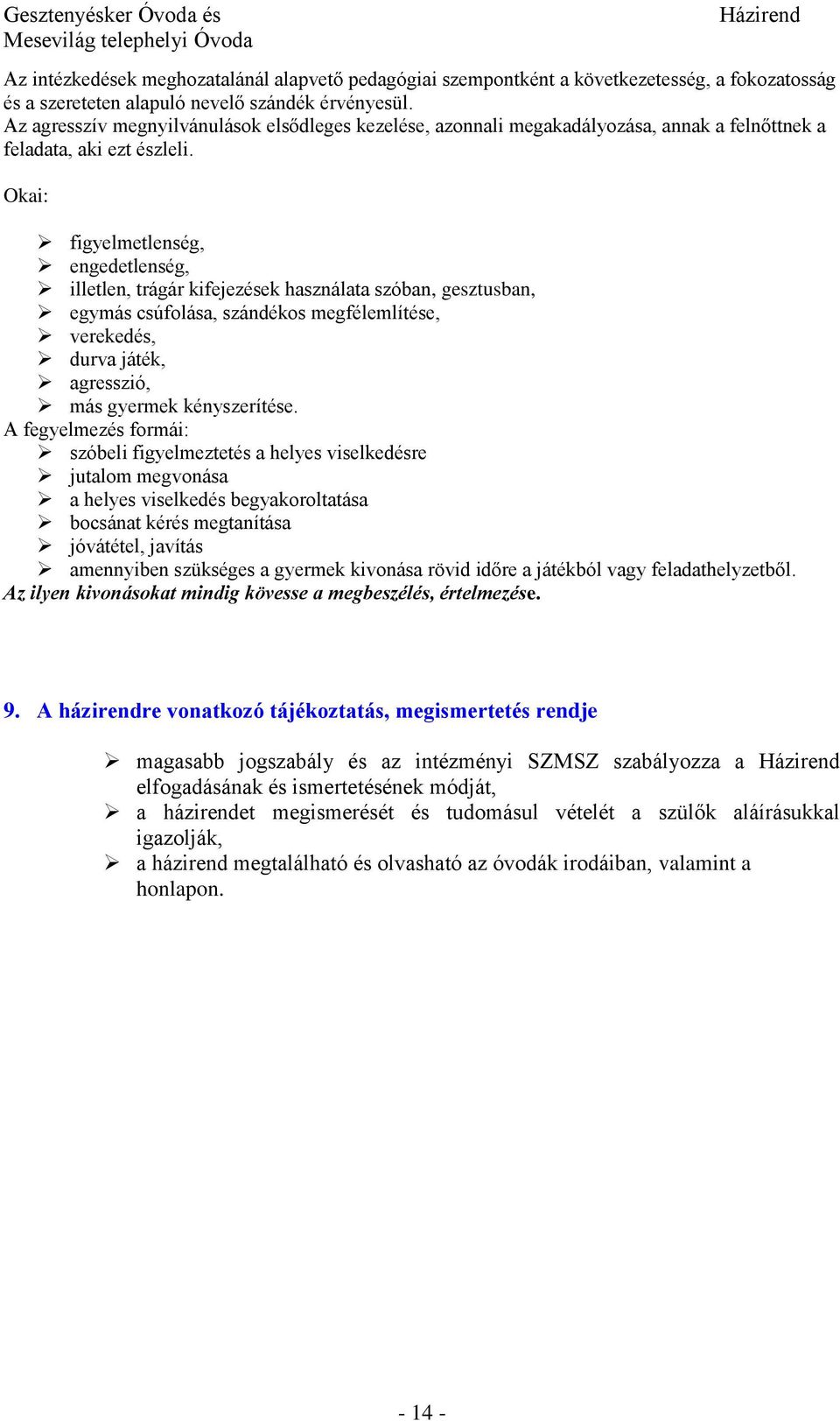 Okai: figyelmetlenség, engedetlenség, illetlen, trágár kifejezések használata szóban, gesztusban, egymás csúfolása, szándékos megfélemlítése, verekedés, durva játék, agresszió, más gyermek