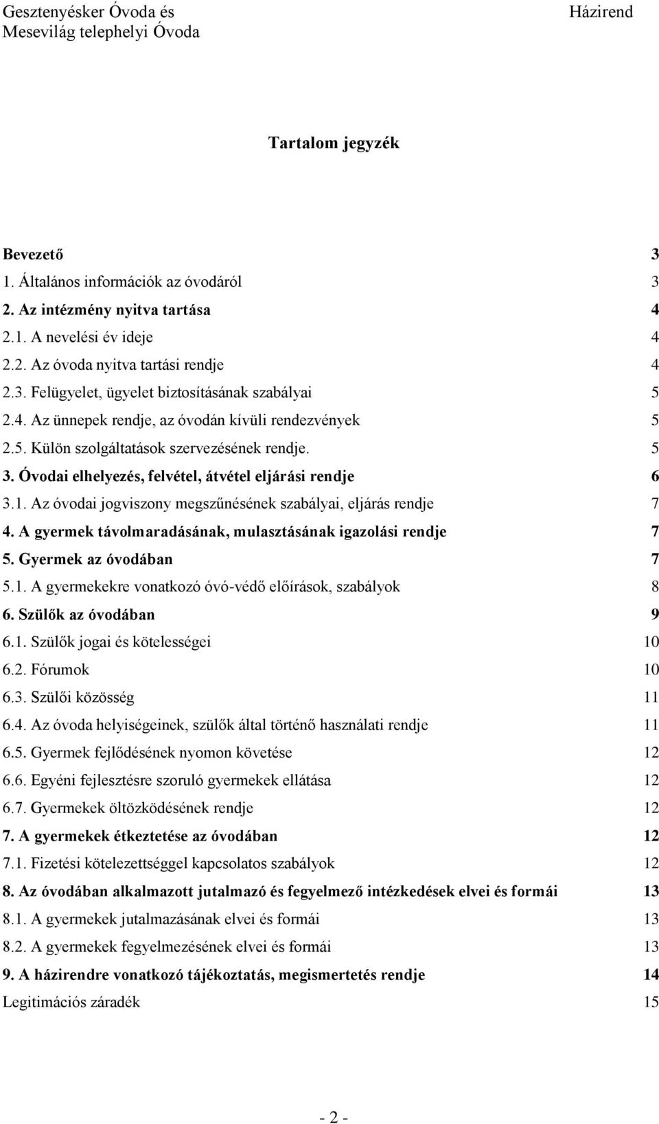 Az óvodai jogviszony megszűnésének szabályai, eljárás rendje 7 4. A gyermek távolmaradásának, mulasztásának igazolási rendje 7 5. Gyermek az óvodában 7 5.1.