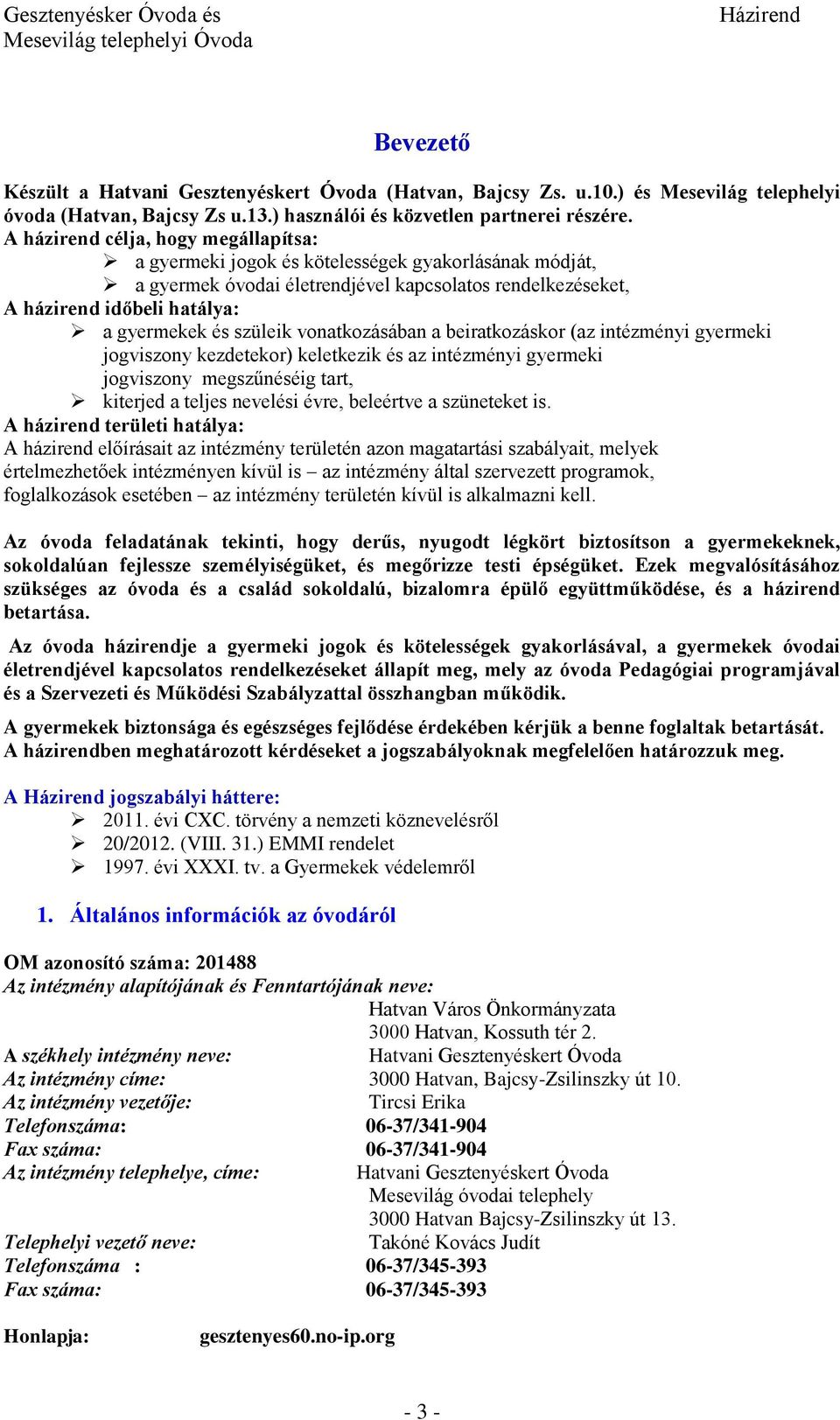 szüleik vonatkozásában a beiratkozáskor (az intézményi gyermeki jogviszony kezdetekor) keletkezik és az intézményi gyermeki jogviszony megszűnéséig tart, kiterjed a teljes nevelési évre, beleértve a