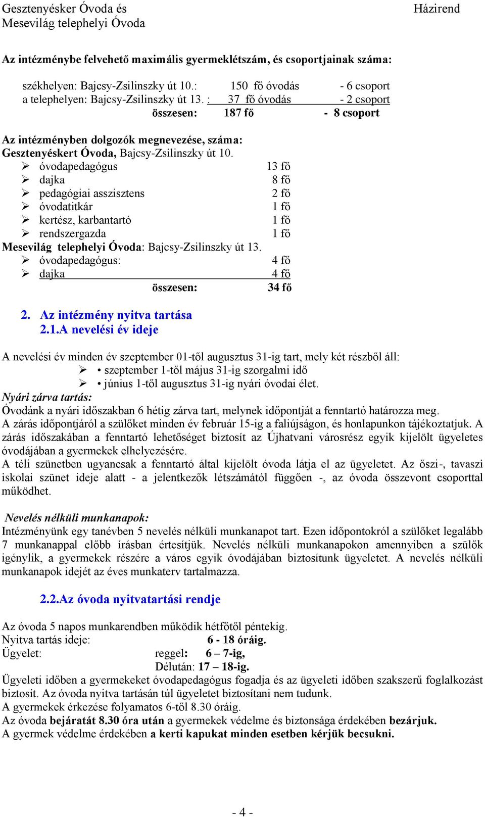 óvodapedagógus dajka pedagógiai asszisztens óvodatitkár kertész, karbantartó rendszergazda : Bajcsy-Zsilinszky út 13. óvodapedagógus: dajka összesen: 13 fő 8 fő 2 fő 1 fő 1 fő 1 fő 4 fő 4 fő 34 fő 2.