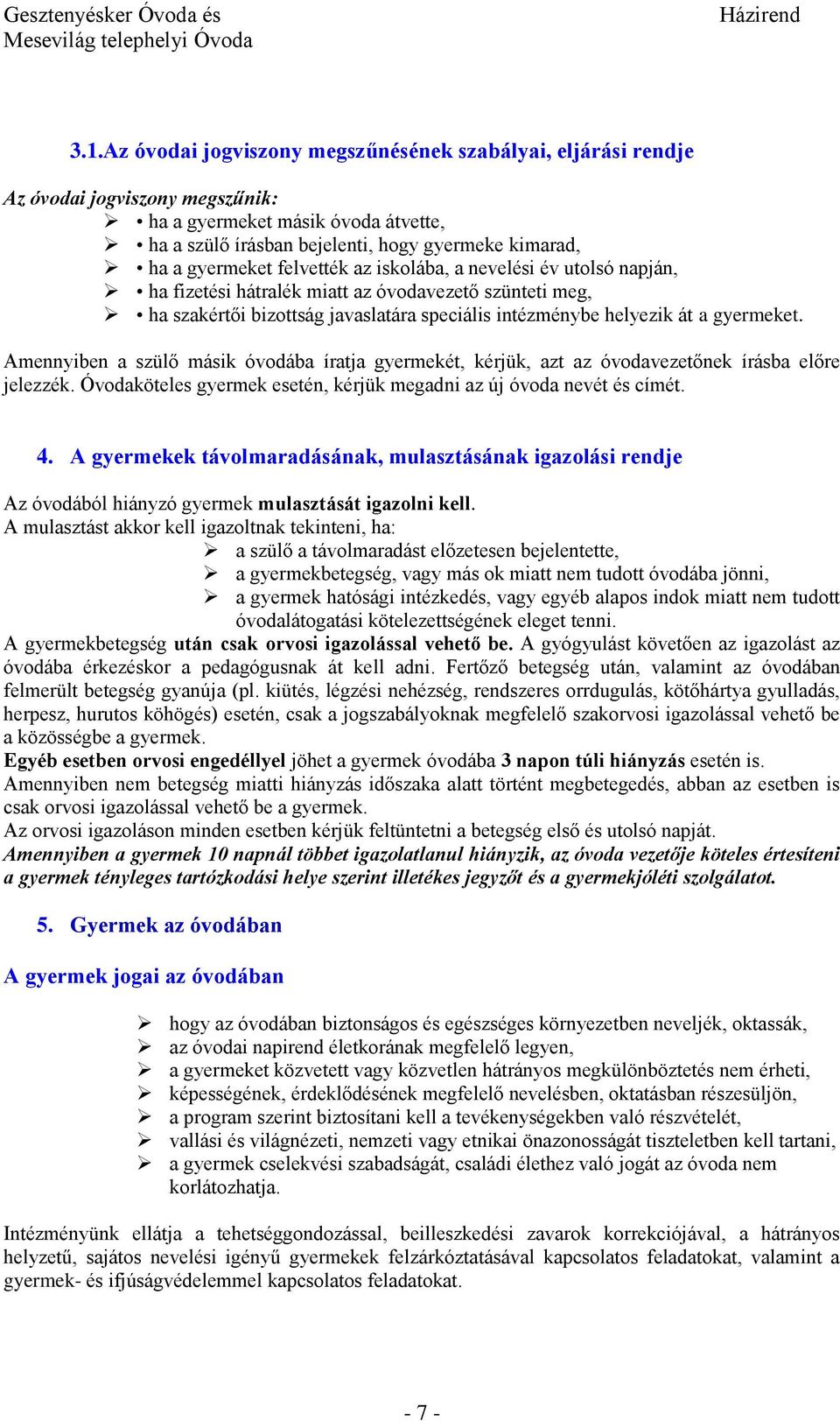 Amennyiben a szülő másik óvodába íratja gyermekét, kérjük, azt az óvodavezetőnek írásba előre jelezzék. Óvodaköteles gyermek esetén, kérjük megadni az új óvoda nevét és címét. 4.