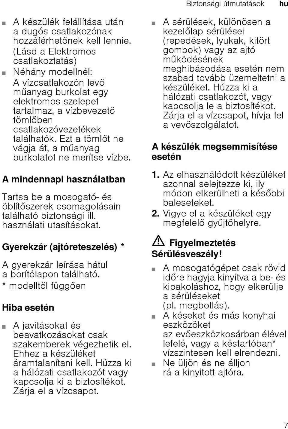 Ezt a tömlt ne vágja át, a manyag burkolatot ne merítse vízbe. A mindennapi használatban Tartsa be a mosogató- és öblítszerek csomagolásain található biztonsági ill. használati utasításokat.