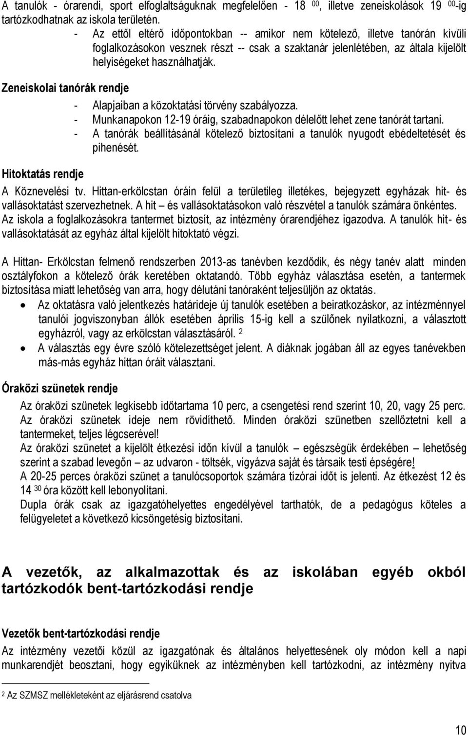 Zeneiskolai tanórák rendje - Alapjaiban a közoktatási törvény szabályozza. - Munkanapokon 12-19 óráig, szabadnapokon délelőtt lehet zene tanórát tartani.