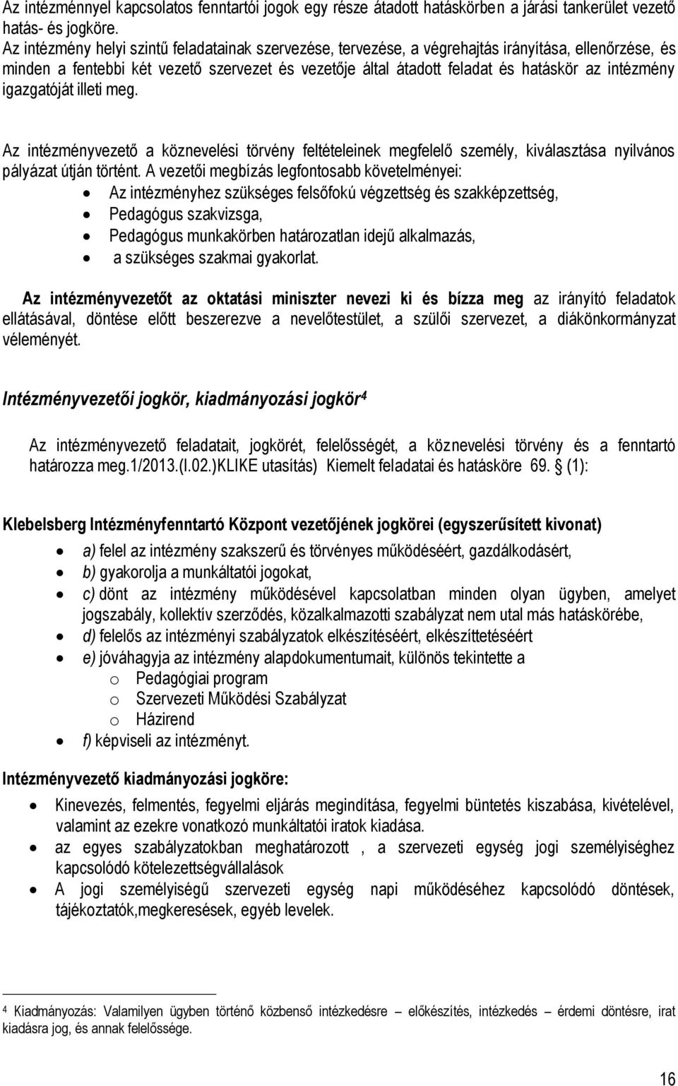 intézmény igazgatóját illeti meg. Az intézményvezető a köznevelési törvény feltételeinek megfelelő személy, kiválasztása nyilvános pályázat útján történt.