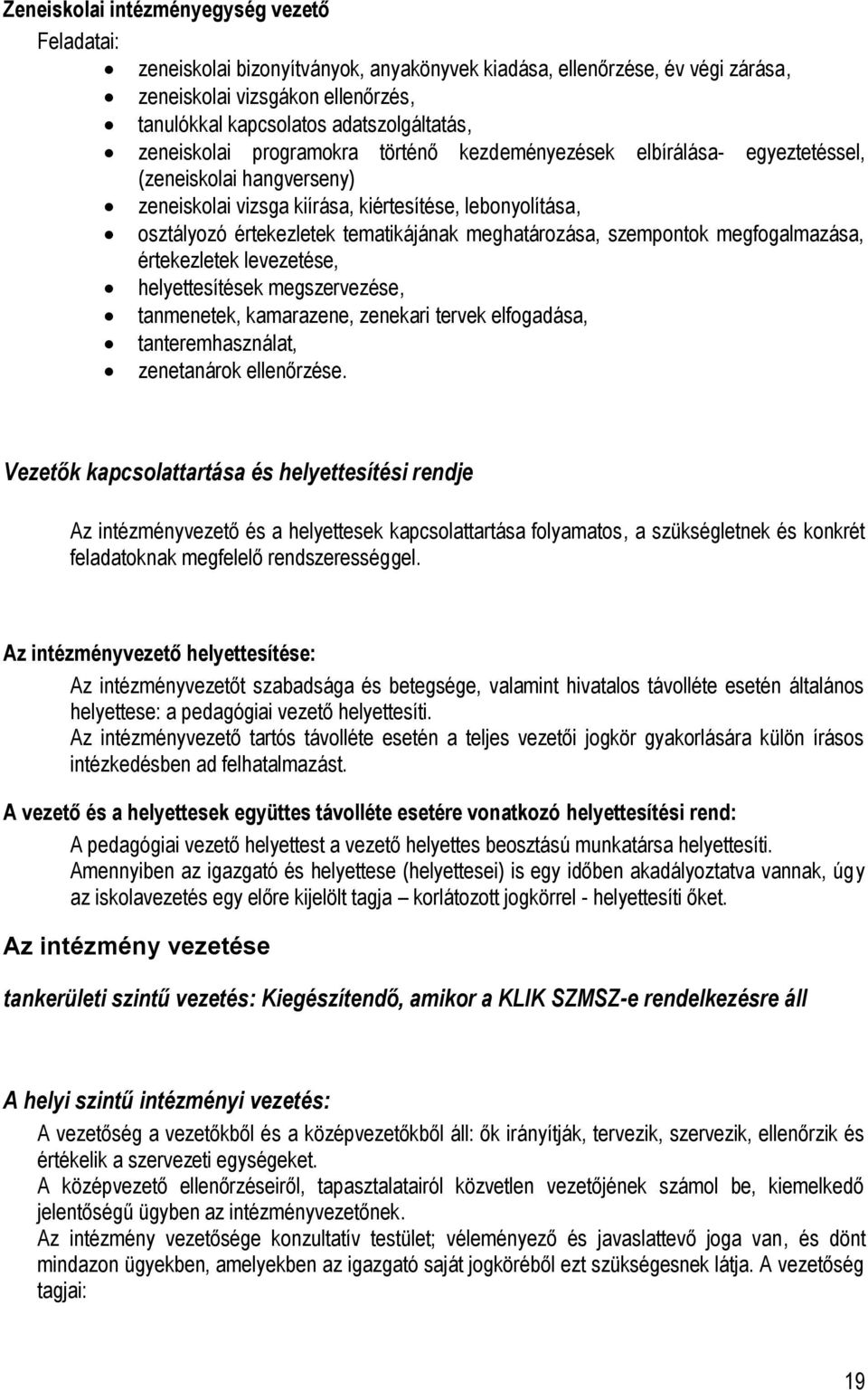 meghatározása, szempontok megfogalmazása, értekezletek levezetése, helyettesítések megszervezése, tanmenetek, kamarazene, zenekari tervek elfogadása, tanteremhasználat, zenetanárok ellenőrzése.