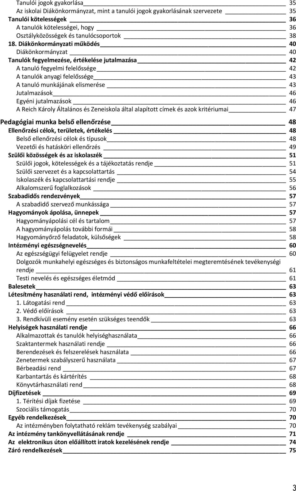 Diákönkormányzati működés 40 Diákönkormányzat 40 Tanulók fegyelmezése, értékelése jutalmazása 42 A tanuló fegyelmi felelőssége 42 A tanulók anyagi felelőssége 43 A tanuló munkájának elismerése 43