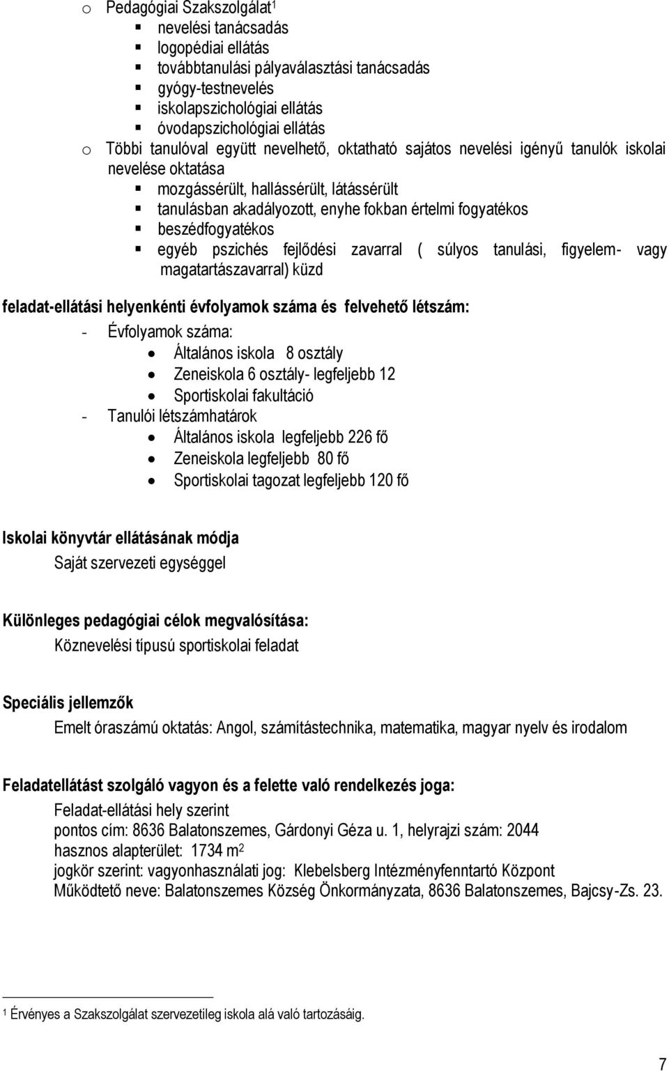 beszédfogyatékos egyéb pszichés fejlődési zavarral ( súlyos tanulási, figyelem- vagy magatartászavarral) küzd feladat-ellátási helyenkénti évfolyamok száma és felvehető létszám: - Évfolyamok száma: