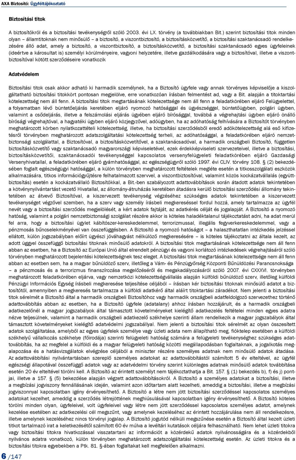 viszontbiztosító, a biztosításközvetítő, a biztosítási szaktanácsadó egyes ügyfeleinek (ideértve a károsultat is) személyi körülményeire, vagyoni helyzetére, illetve gazdálkodására vagy a