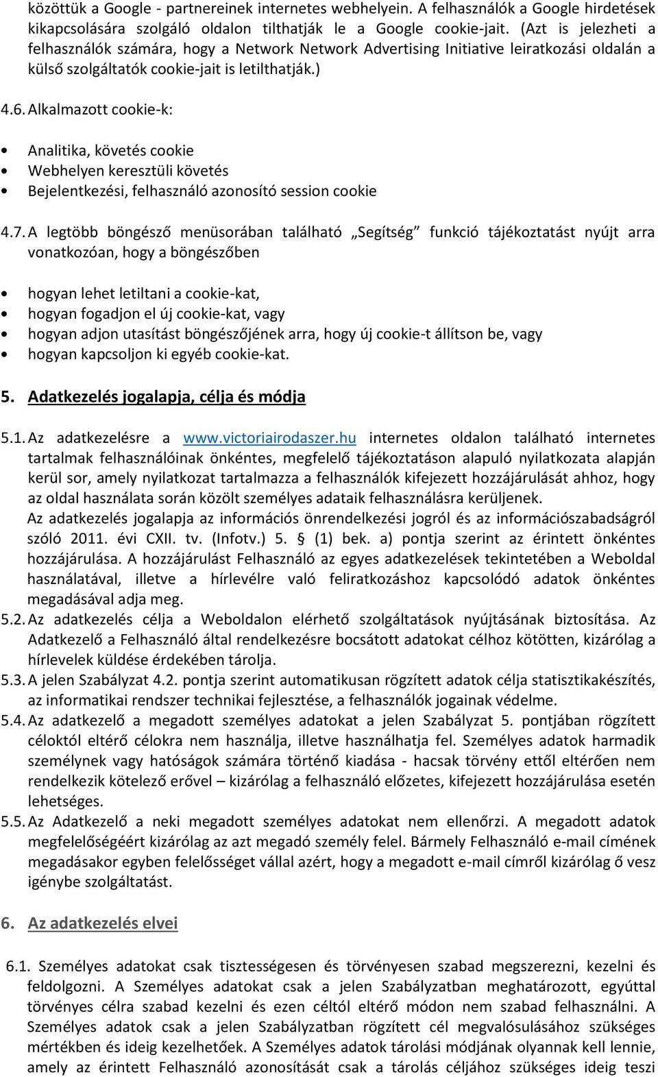 Alkalmazott cookie-k: Analitika, követés cookie Webhelyen keresztüli követés Bejelentkezési, felhasználó azonosító session cookie 4.7.