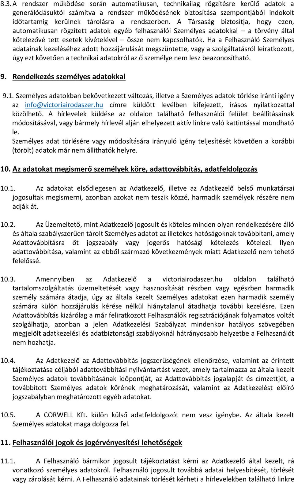 A Társaság biztosítja, hogy ezen, automatikusan rögzített adatok egyéb felhasználói Személyes adatokkal a törvény által kötelezővé tett esetek kivételével össze nem kapcsolhatók.