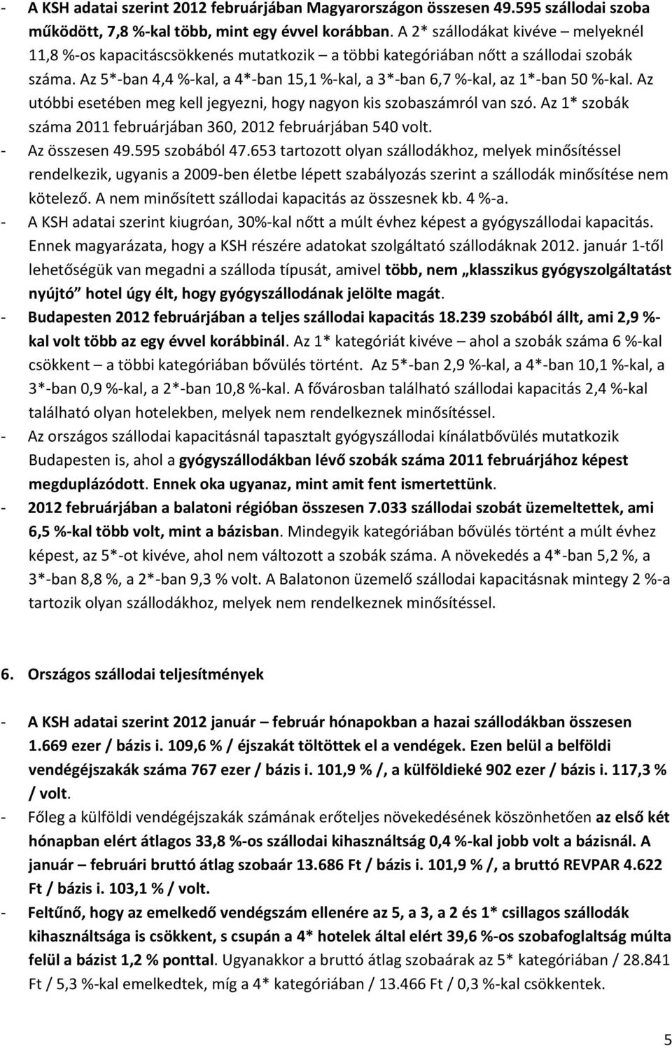 Az 5*-ban 4,4 %-kal, a 4*-ban 15,1 %-kal, a 3*-ban 6,7 %-kal, az 1*-ban 50 %-kal. Az utóbbi esetében meg kell jegyezni, hogy nagyon kis szobaszámról van szó.