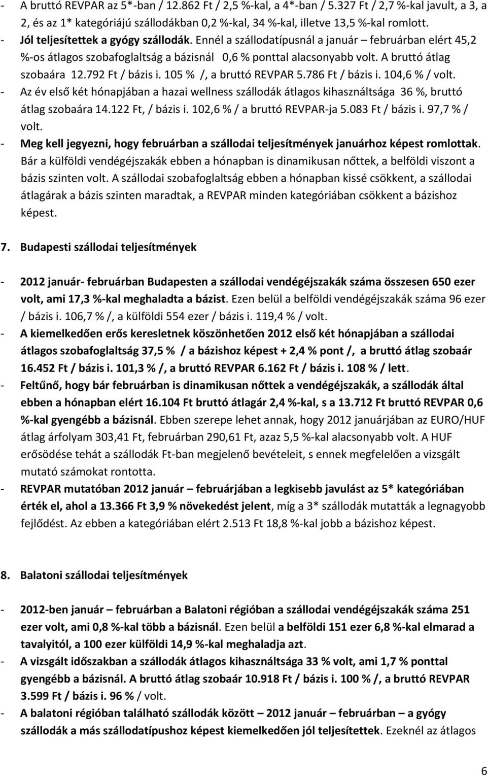 792 Ft / bázis i. 105 % /, a bruttó REVPAR 5.786 Ft / bázis i. 104,6 % / volt. - Az év első két hónapjában a hazai wellness szállodák átlagos kihasználtsága 36 %, bruttó átlag szobaára 14.