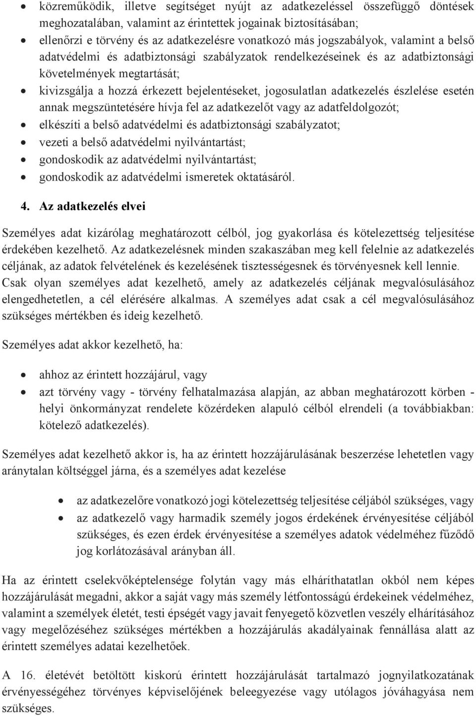 adatkezelés észlelése esetén annak megszüntetésére hívja fel az adatkezelőt vagy az adatfeldolgozót; elkészíti a belső adatvédelmi és adatbiztonsági szabályzatot; vezeti a belső adatvédelmi