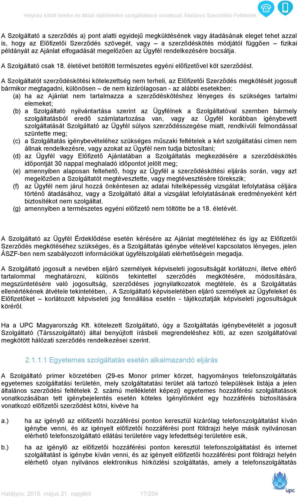 A Szolgáltatót szerződéskötési kötelezettség nem terheli, az Előfizetői Szerződés megkötését jogosult bármikor megtagadni, különösen de nem kizárólagosan - az alábbi esetekben: (a) ha az Ajánlat nem