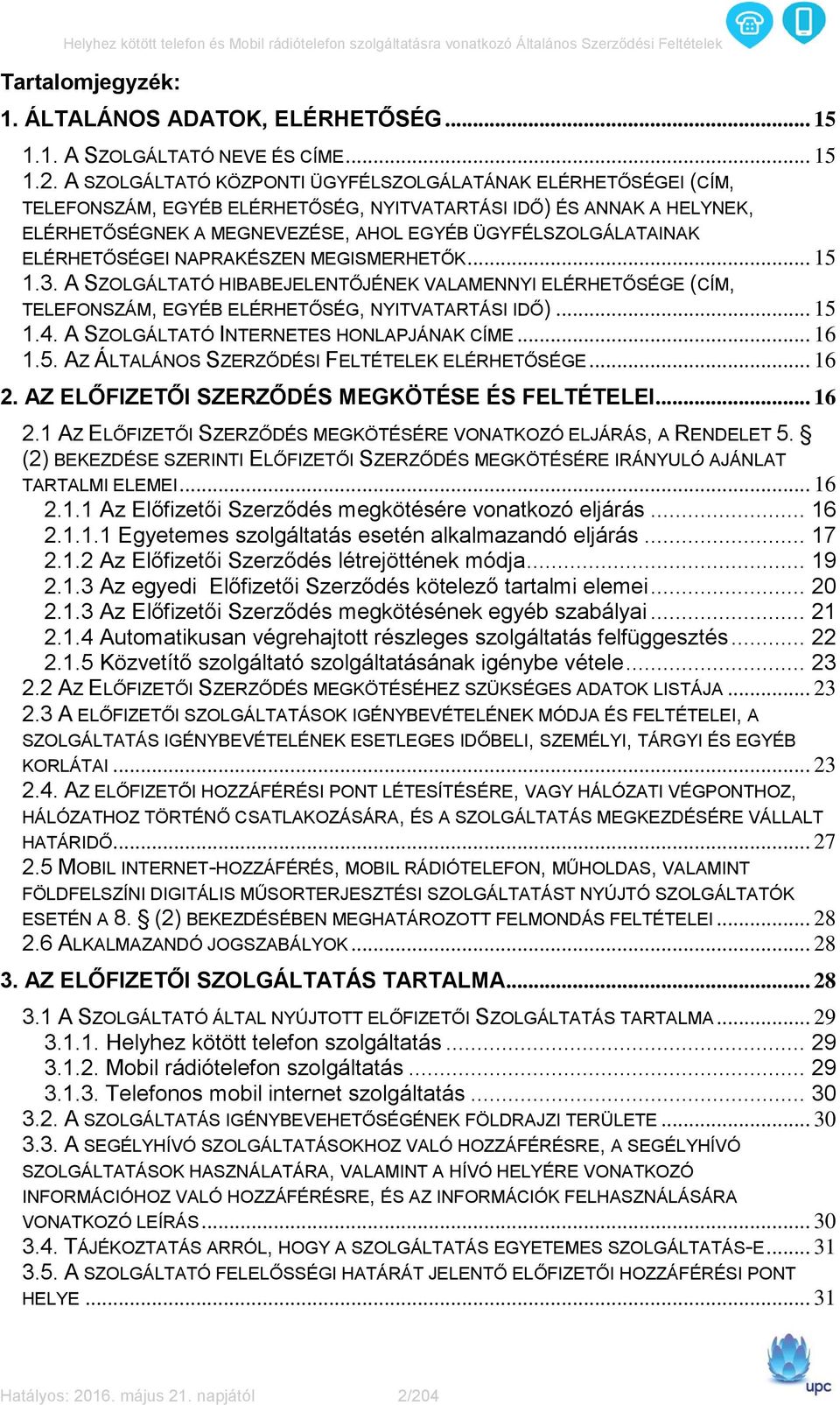 ELÉRHETŐSÉGEI NAPRAKÉSZEN MEGISMERHETŐK... 15 1.3. A SZOLGÁLTATÓ HIBABEJELENTŐJÉNEK VALAMENNYI ELÉRHETŐSÉGE (CÍM, TELEFONSZÁM, EGYÉB ELÉRHETŐSÉG, NYITVATARTÁSI IDŐ)... 15 1.4.