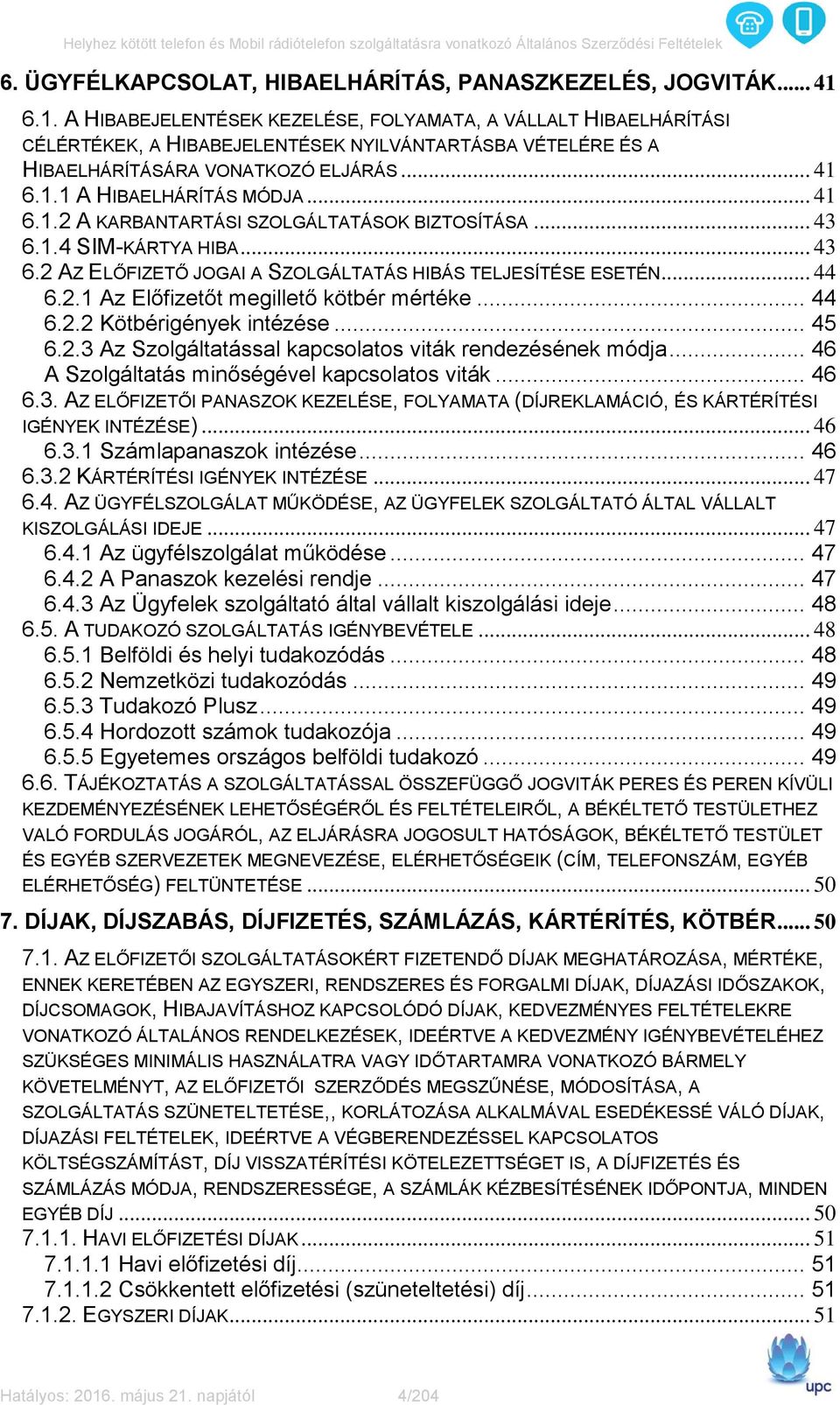 .. 41 6.1.2 A KARBANTARTÁSI SZOLGÁLTATÁSOK BIZTOSÍTÁSA... 43 6.1.4 SIM-KÁRTYA HIBA... 43 6.2 AZ ELŐFIZETŐ JOGAI A SZOLGÁLTATÁS HIBÁS TELJESÍTÉSE ESETÉN... 44 6.2.1 Az Előfizetőt megillető kötbér mértéke.