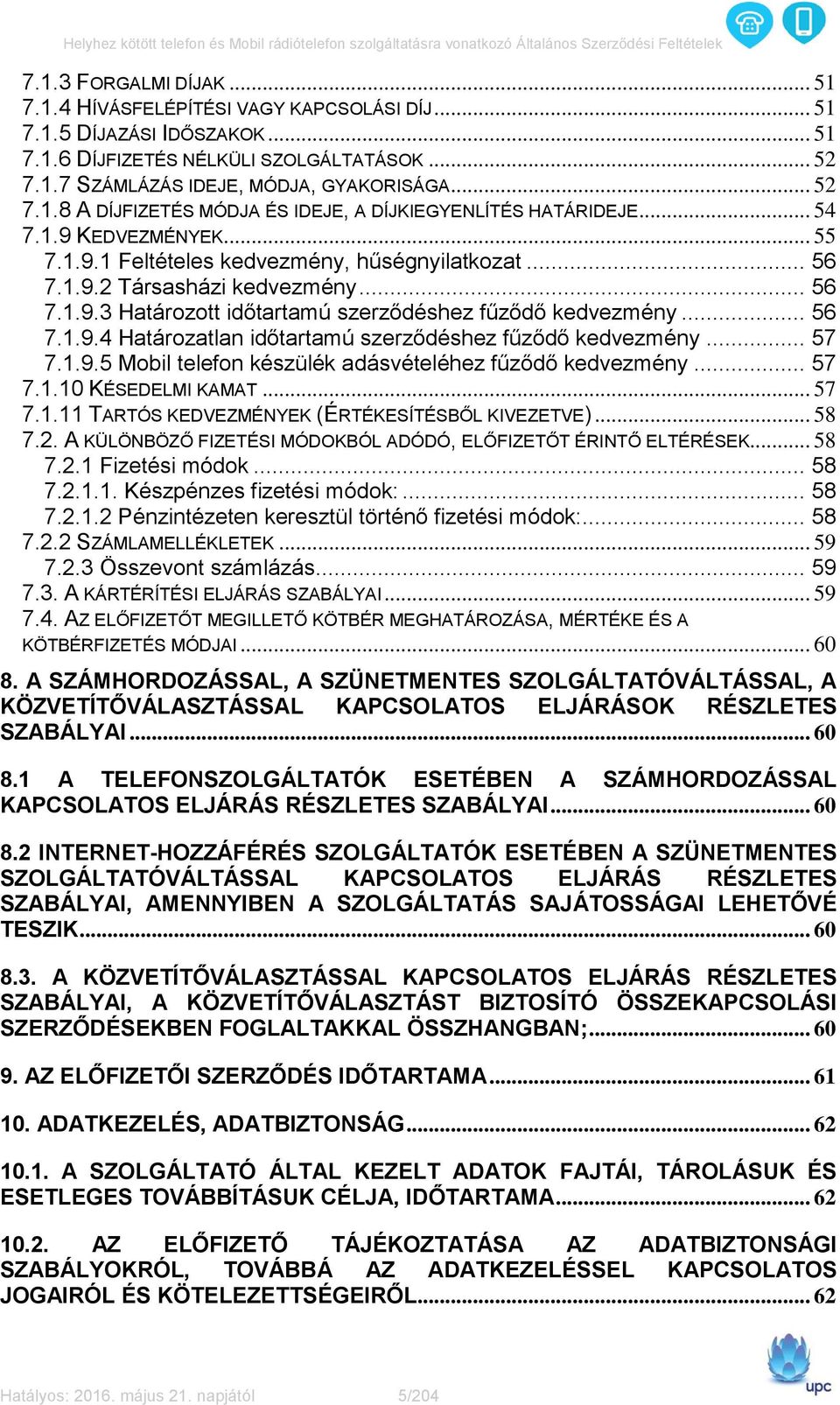 .. 57 7.1.9.5 Mobil telefon készülék adásvételéhez fűződő kedvezmény... 57 7.1.10 KÉSEDELMI KAMAT... 57 7.1.11 TARTÓS KEDVEZMÉNYEK (ÉRTÉKESÍTÉSBŐL KIVEZETVE)... 58 7.2.