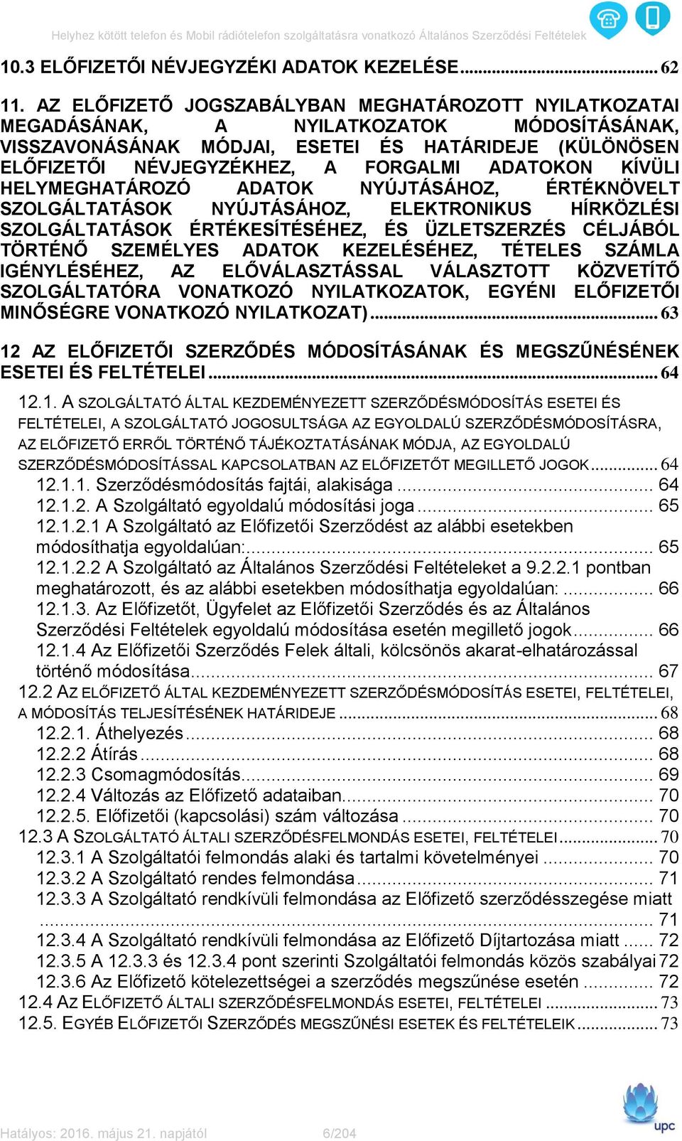 ADATOKON KÍVÜLI HELYMEGHATÁROZÓ ADATOK NYÚJTÁSÁHOZ, ÉRTÉKNÖVELT SZOLGÁLTATÁSOK NYÚJTÁSÁHOZ, ELEKTRONIKUS HÍRKÖZLÉSI SZOLGÁLTATÁSOK ÉRTÉKESÍTÉSÉHEZ, ÉS ÜZLETSZERZÉS CÉLJÁBÓL TÖRTÉNŐ SZEMÉLYES ADATOK