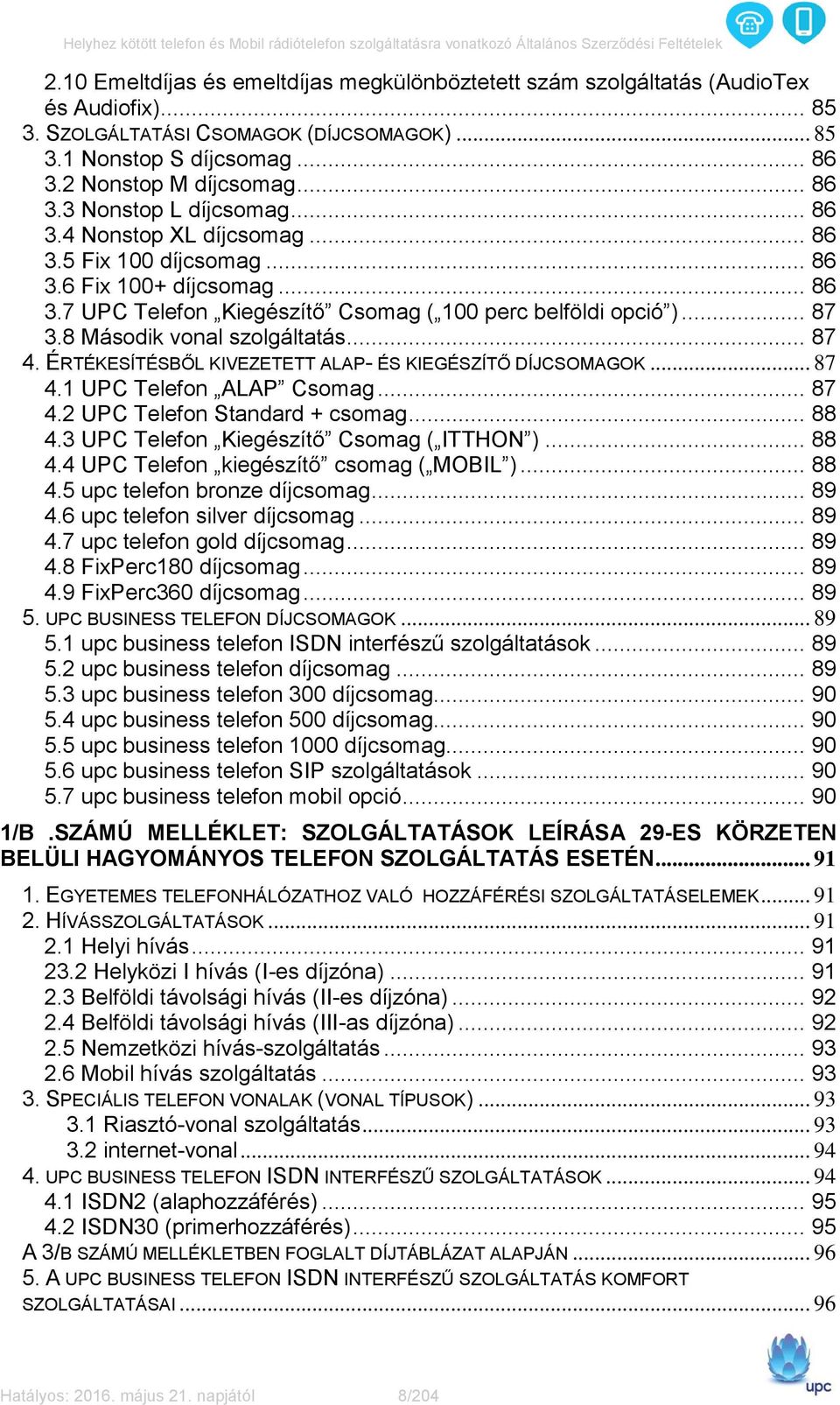 8 Második vonal szolgáltatás... 87 4. ÉRTÉKESÍTÉSBŐL KIVEZETETT ALAP- ÉS KIEGÉSZÍTŐ DÍJCSOMAGOK... 87 4.1 UPC Telefon ALAP Csomag... 87 4.2 UPC Telefon Standard + csomag... 88 4.