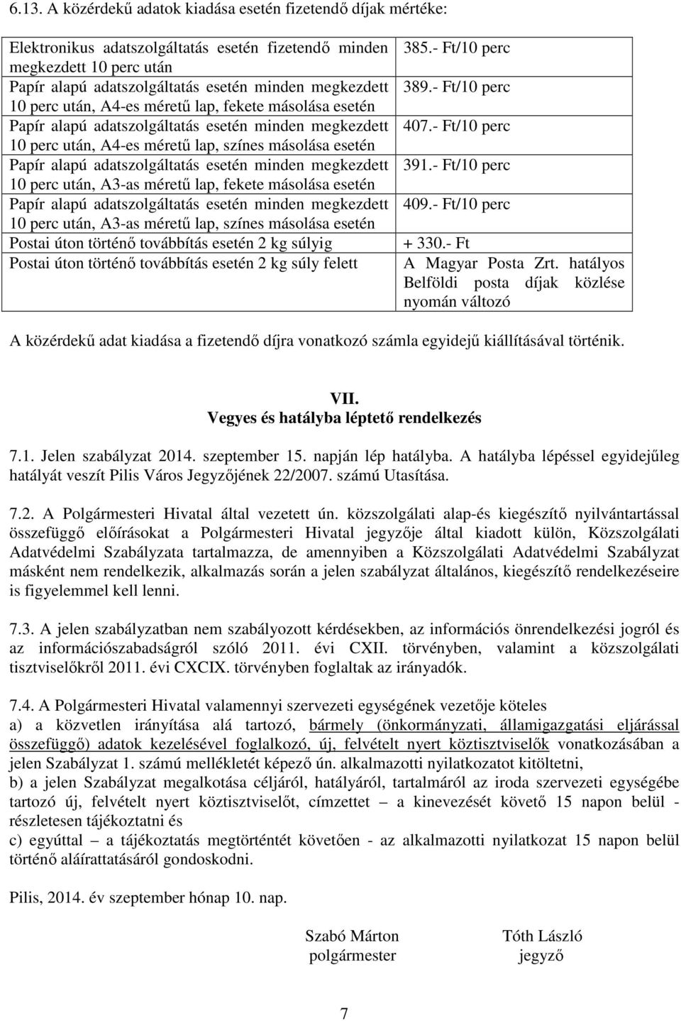 minden megkezdett 10 perc után, A3-as mérető lap, fekete másolása esetén Papír alapú adatszolgáltatás esetén minden megkezdett 10 perc után, A3-as mérető lap, színes másolása esetén Postai úton