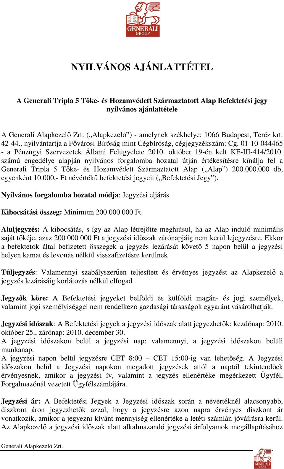 számú engedélye alapján nyilvános forgalomba hozatal útján értékesítésre kínálja fel a Generali Tripla 5 Tıke- és Hozamvédett Származtatott Alap ( Alap ) 200.000.000 db, egyenként 10.