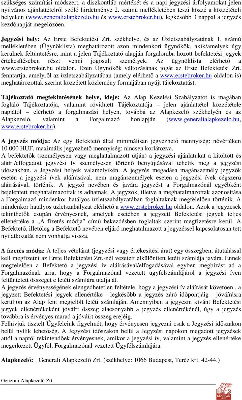 számú mellékletében (Ügynöklista) meghatározott azon mindenkori ügynökök, akik/amelyek úgy kerülnek feltüntetésre, mint a jelen Tájékoztató alapján forgalomba hozott befektetési jegyek