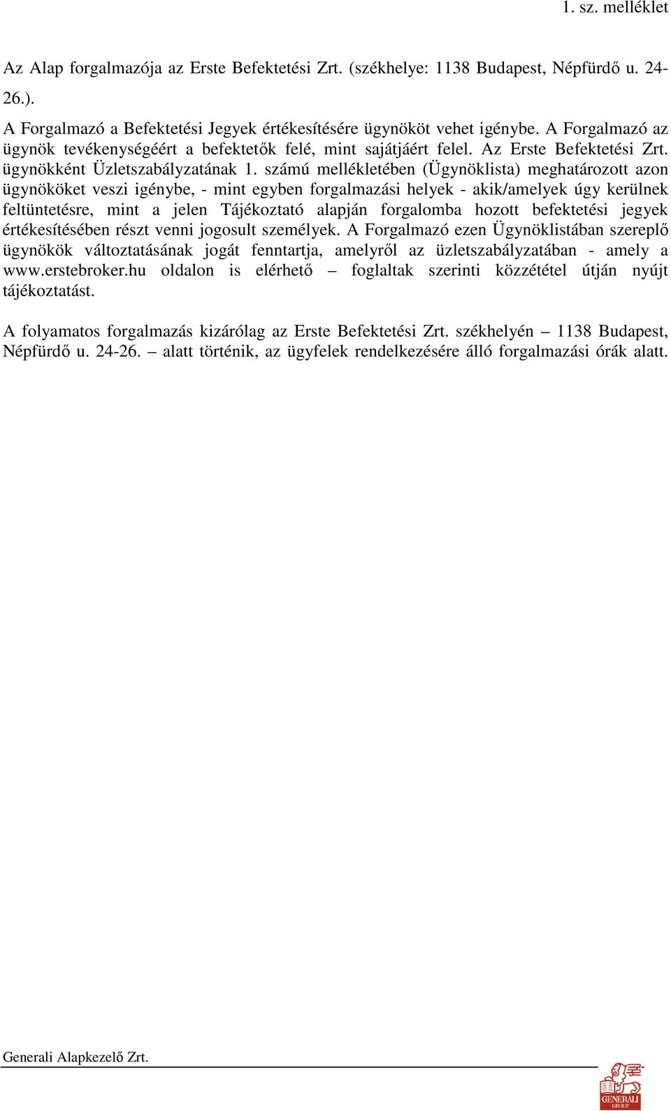 számú mellékletében (Ügynöklista) meghatározott azon ügynököket veszi igénybe, - mint egyben forgalmazási helyek - akik/amelyek úgy kerülnek feltüntetésre, mint a jelen Tájékoztató alapján forgalomba