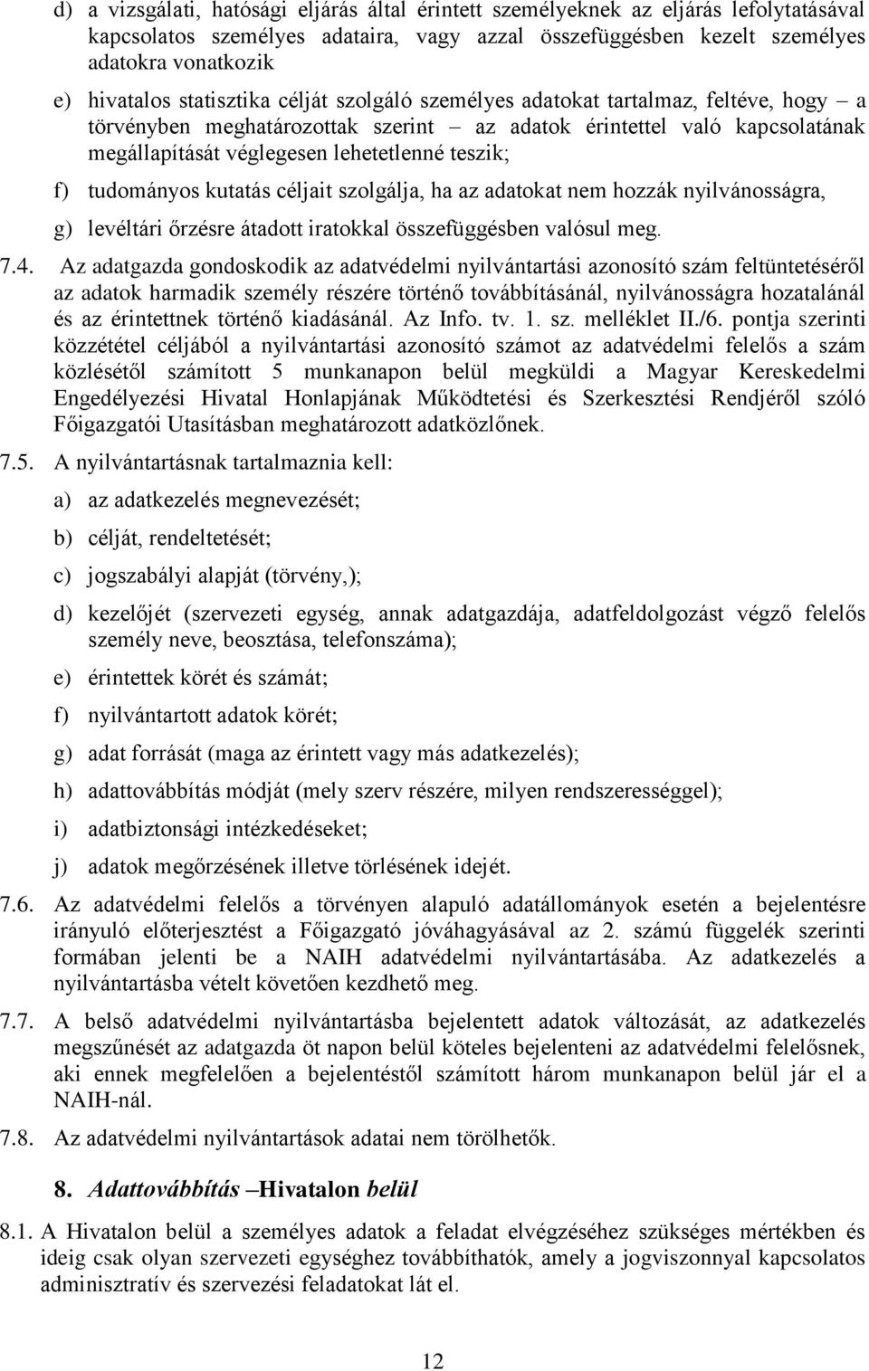 tudományos kutatás céljait szolgálja, ha az adatokat nem hozzák nyilvánosságra, g) levéltári őrzésre átadott iratokkal összefüggésben valósul meg. 7.4.