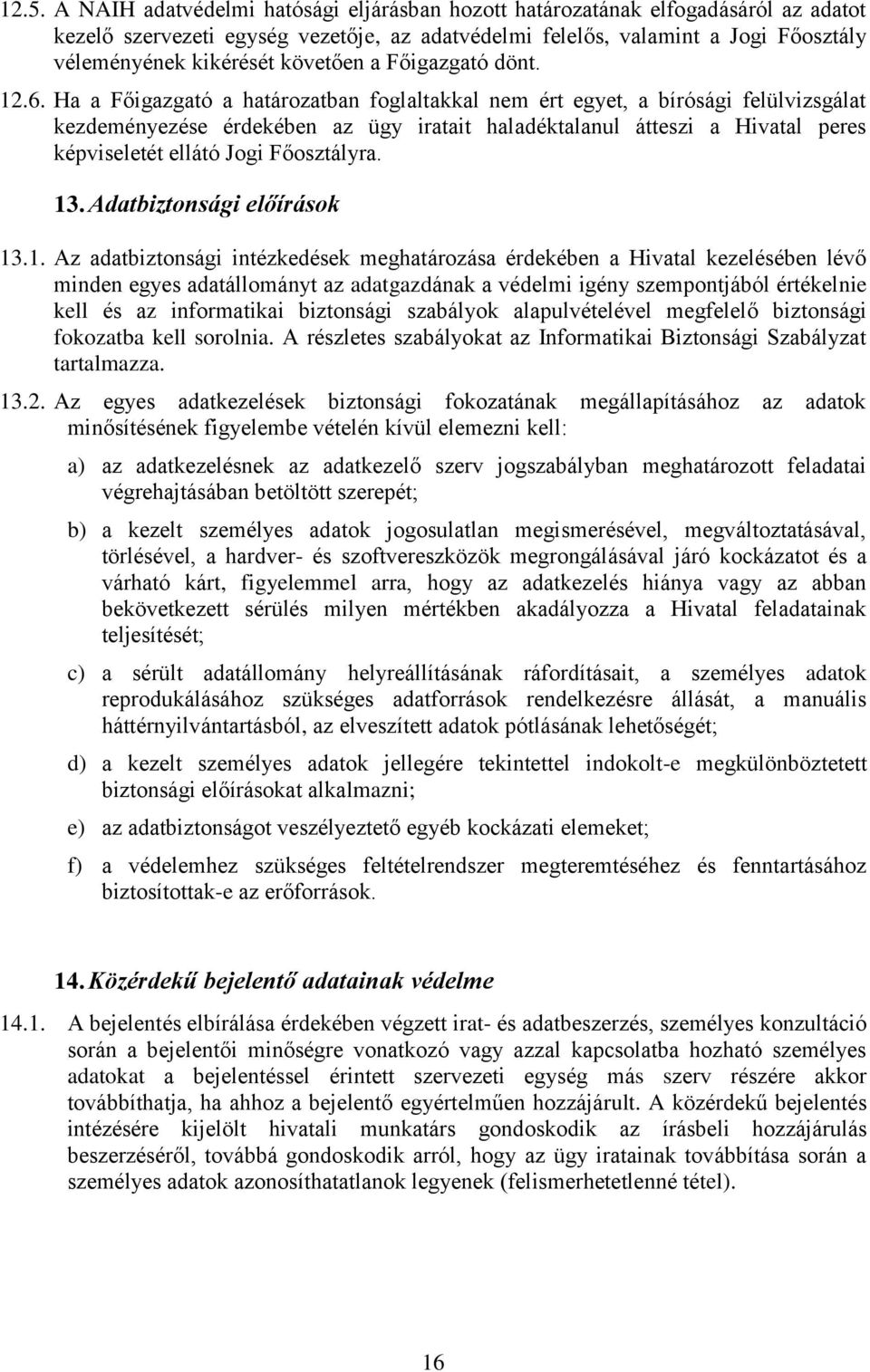 Ha a Főigazgató a határozatban foglaltakkal nem ért egyet, a bírósági felülvizsgálat kezdeményezése érdekében az ügy iratait haladéktalanul átteszi a Hivatal peres képviseletét ellátó Jogi