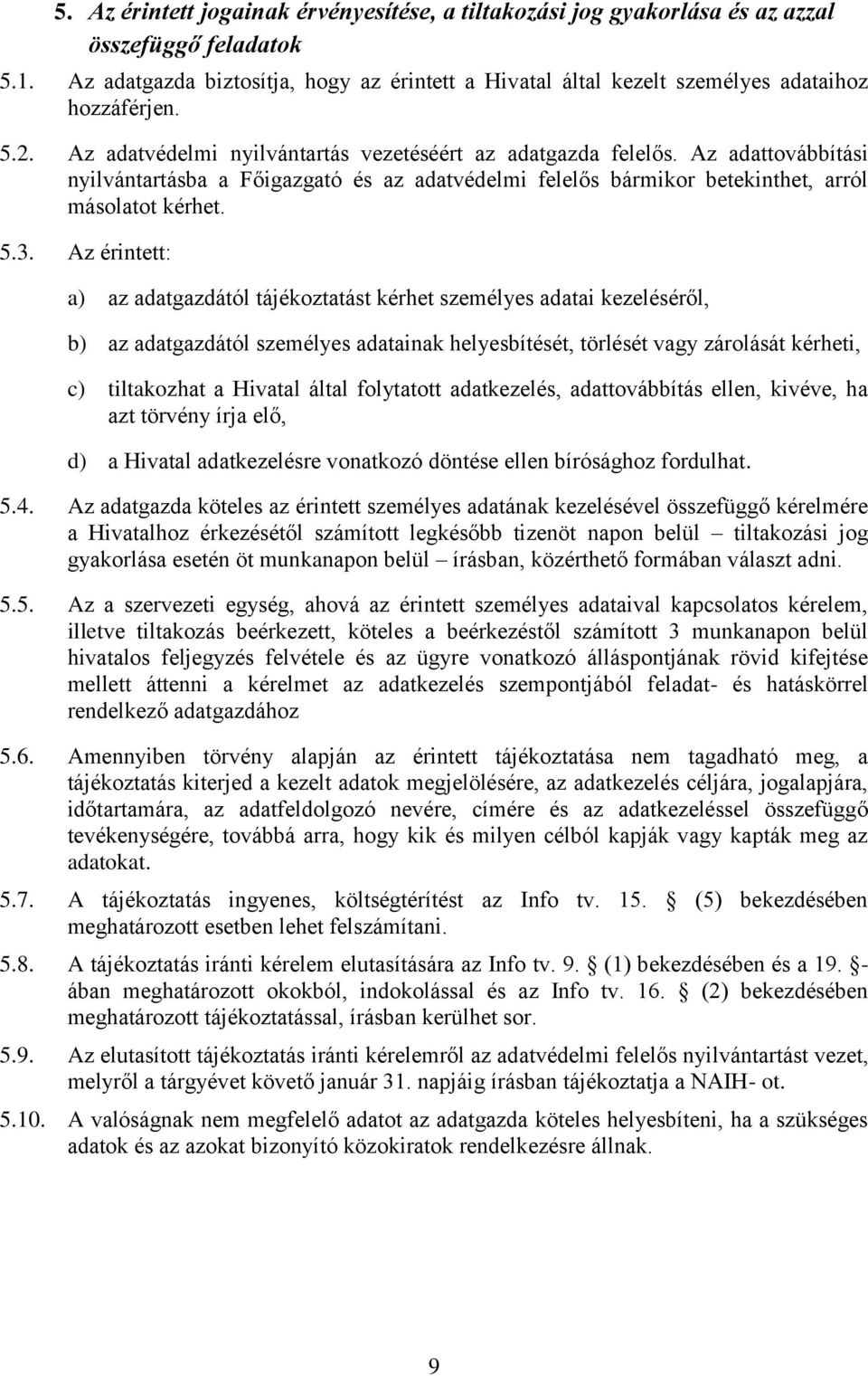 Az adattovábbítási nyilvántartásba a Főigazgató és az adatvédelmi felelős bármikor betekinthet, arról másolatot kérhet. 5.3.