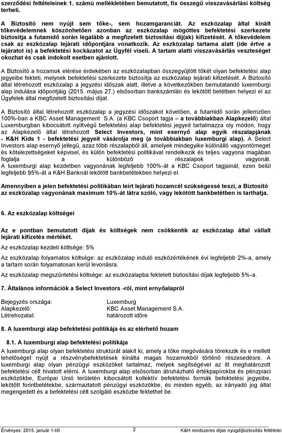 A tőkevédelem csak az eszközalap lejárati időpontjára vonatkozik. Az eszközalap tartama alatt (ide értve a lejáratot is) a befektetési kockázatot az Ügyfél viseli.