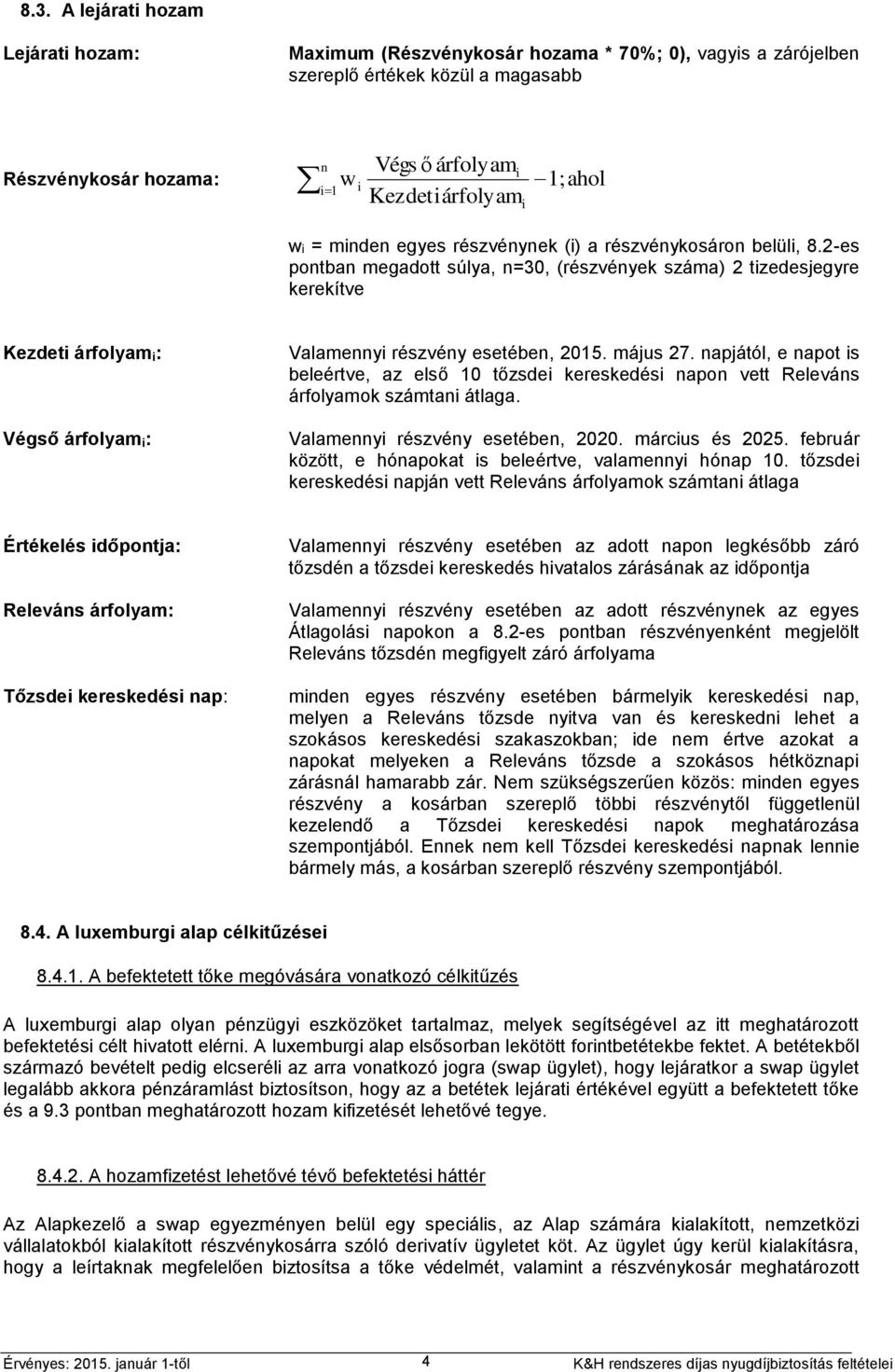 2-es pontban megadott súlya, n=30, (részvények száma) 2 tizedesjegyre kerekítve Kezdeti árfolyam i: Végső árfolyam i: Valamennyi részvény esetében, 2015. május 27.