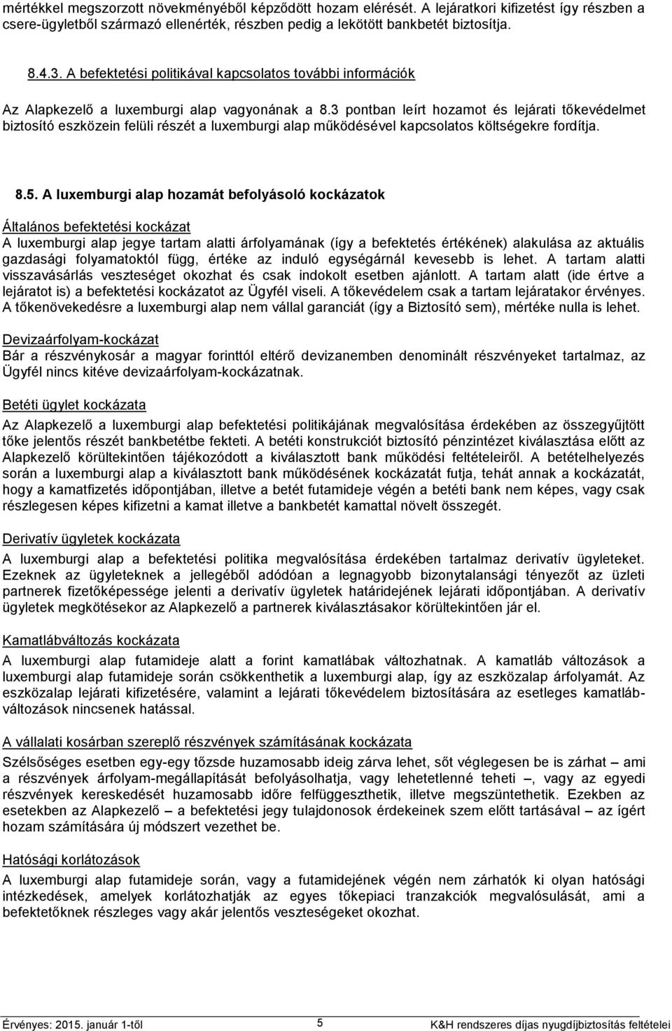 3 pontban leírt hozamot és lejárati tőkevédelmet biztosító eszközein felüli részét a luxemburgi alap működésével kapcsolatos költségekre fordítja. 8.5.