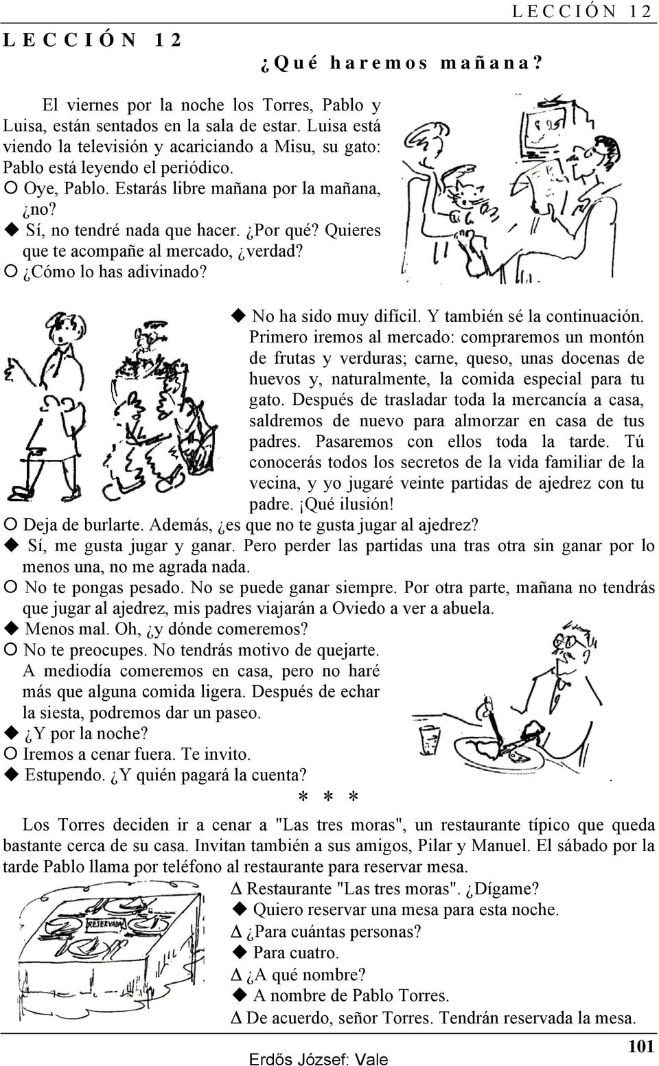Quieres que te acompañe al mercado, verdad? Cómo lo has adivinado? No ha sido muy difícil. Y también sé la continuación.