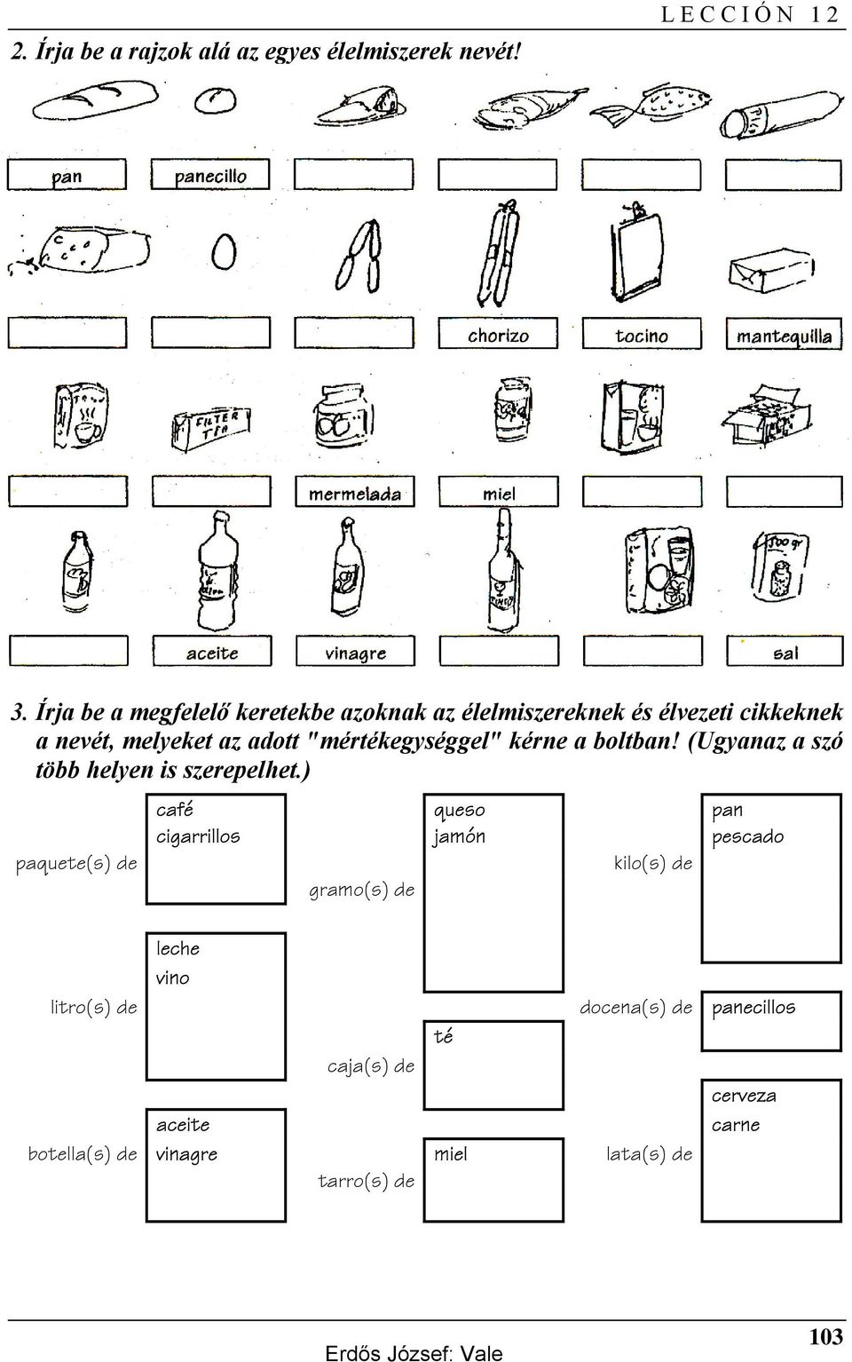 "mértékegységgel" kérne a boltban! (Ugyanaz a szó több helyen is szerepelhet.