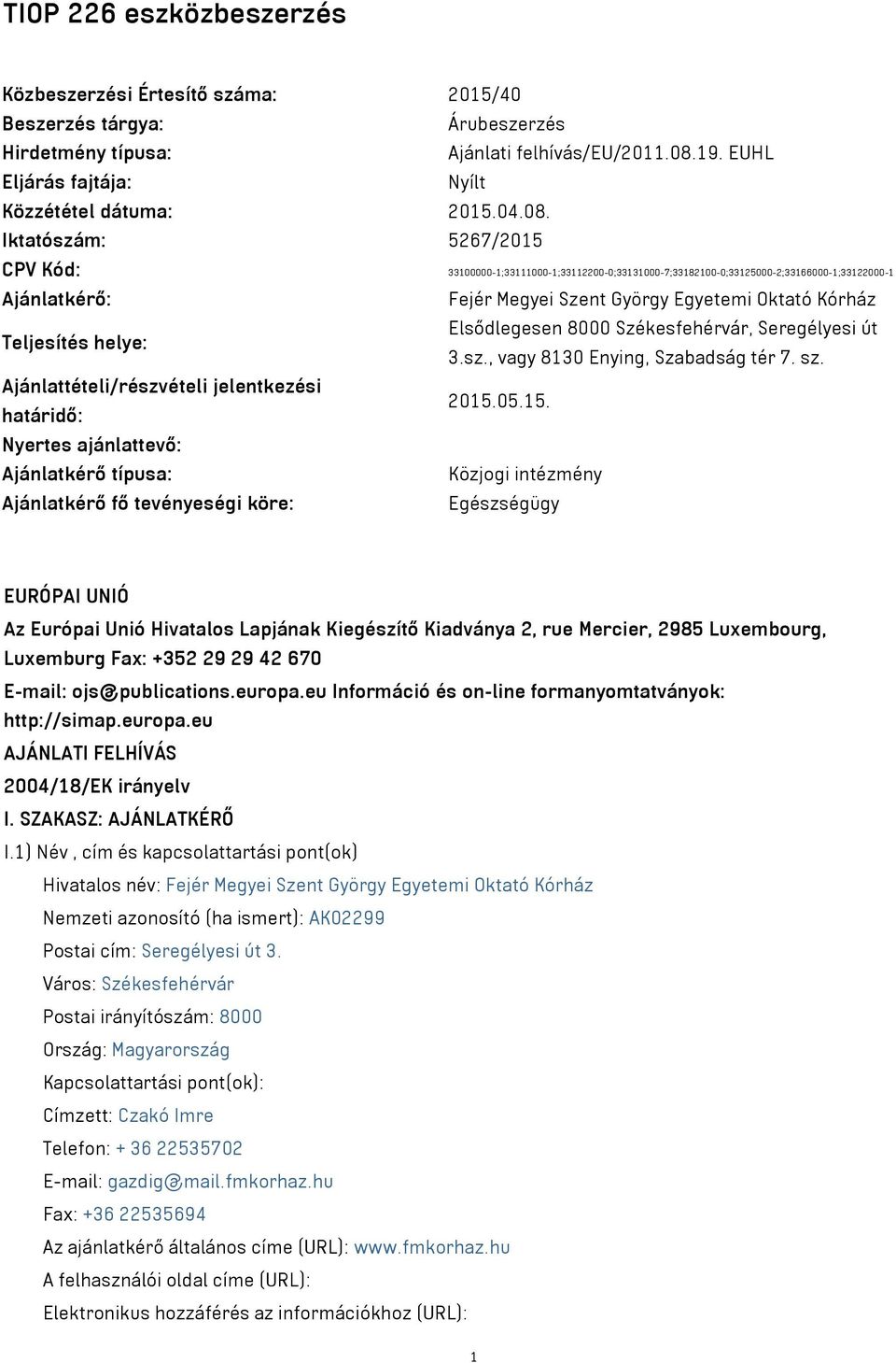 Iktatószám: 5267/2015 CPV Kód: 33100000-1;33111000-1;33112200-0;33131000-7;33182100-0;33125000-2;33166000-1;33122000-1 Ajánlatkérő: Fejér Megyei Szent György Egyetemi Oktató Kórház Teljesítés helye: