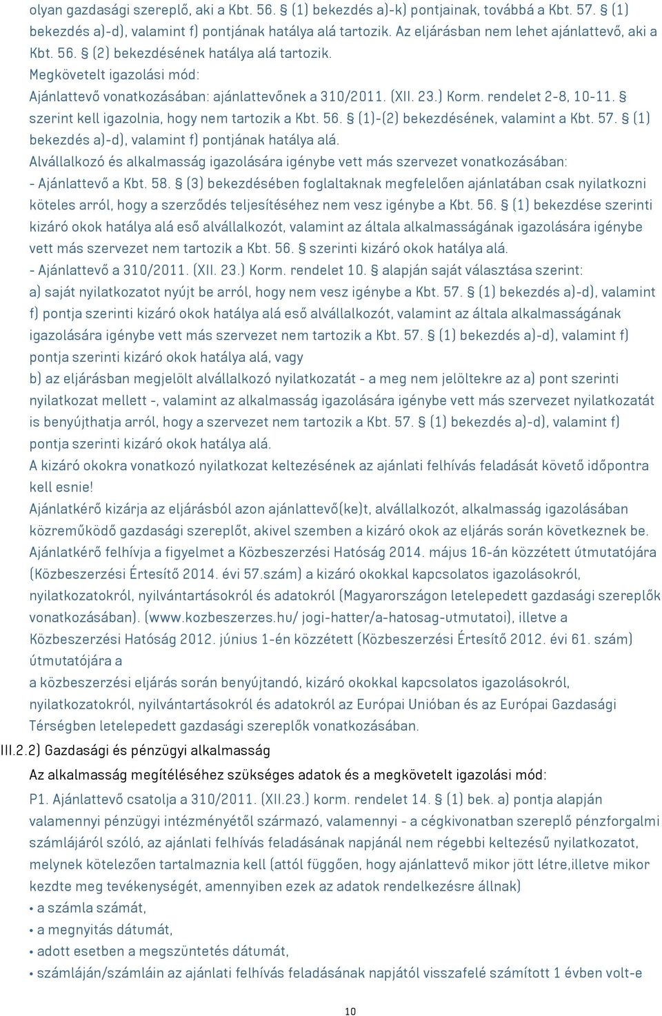 rendelet 2-8, 10-11. szerint kell igazolnia, hogy nem tartozik a Kbt. 56. (1)-(2) bekezdésének, valamint a Kbt. 57. (1) bekezdés a)-d), valamint f) pontjának hatálya alá.