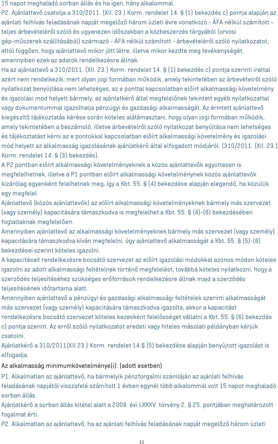 tárgyából (orvosi gép-műszerek szállításából) származó - ÁFA nélkül számított - árbevételéről szóló nyilatkozatot, attól függően, hogy ajánlattevő mikor jött létre, illetve mikor kezdte meg