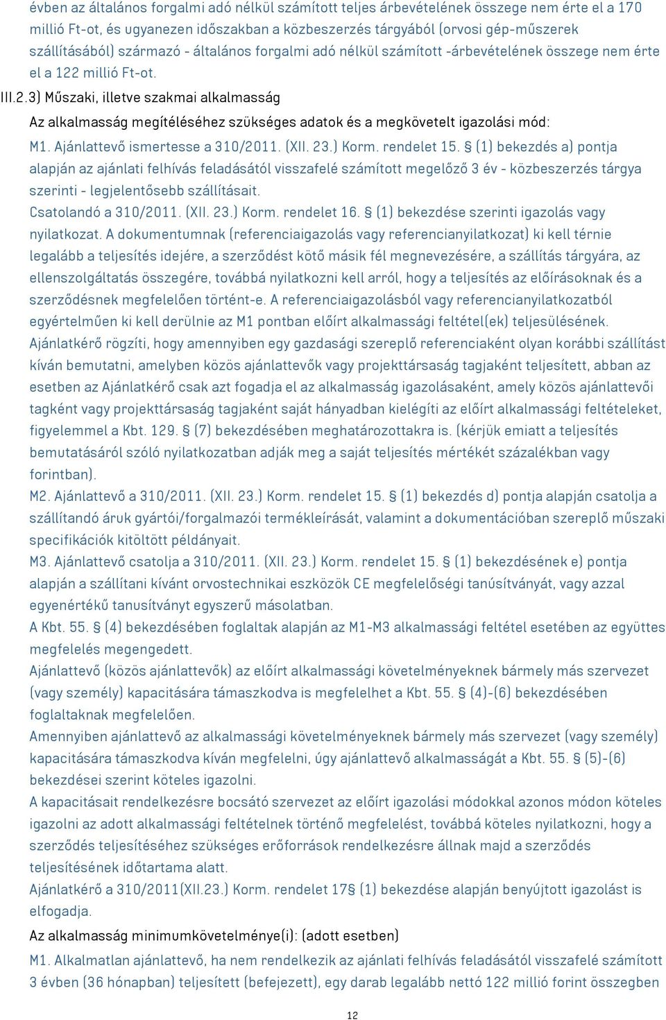 millió Ft-ot. III.2.3) Műszaki, illetve szakmai alkalmasság Az alkalmasság megítéléséhez szükséges adatok és a megkövetelt igazolási mód: M1. Ajánlattevő ismertesse a 310/2011. (XII. 23.) Korm.