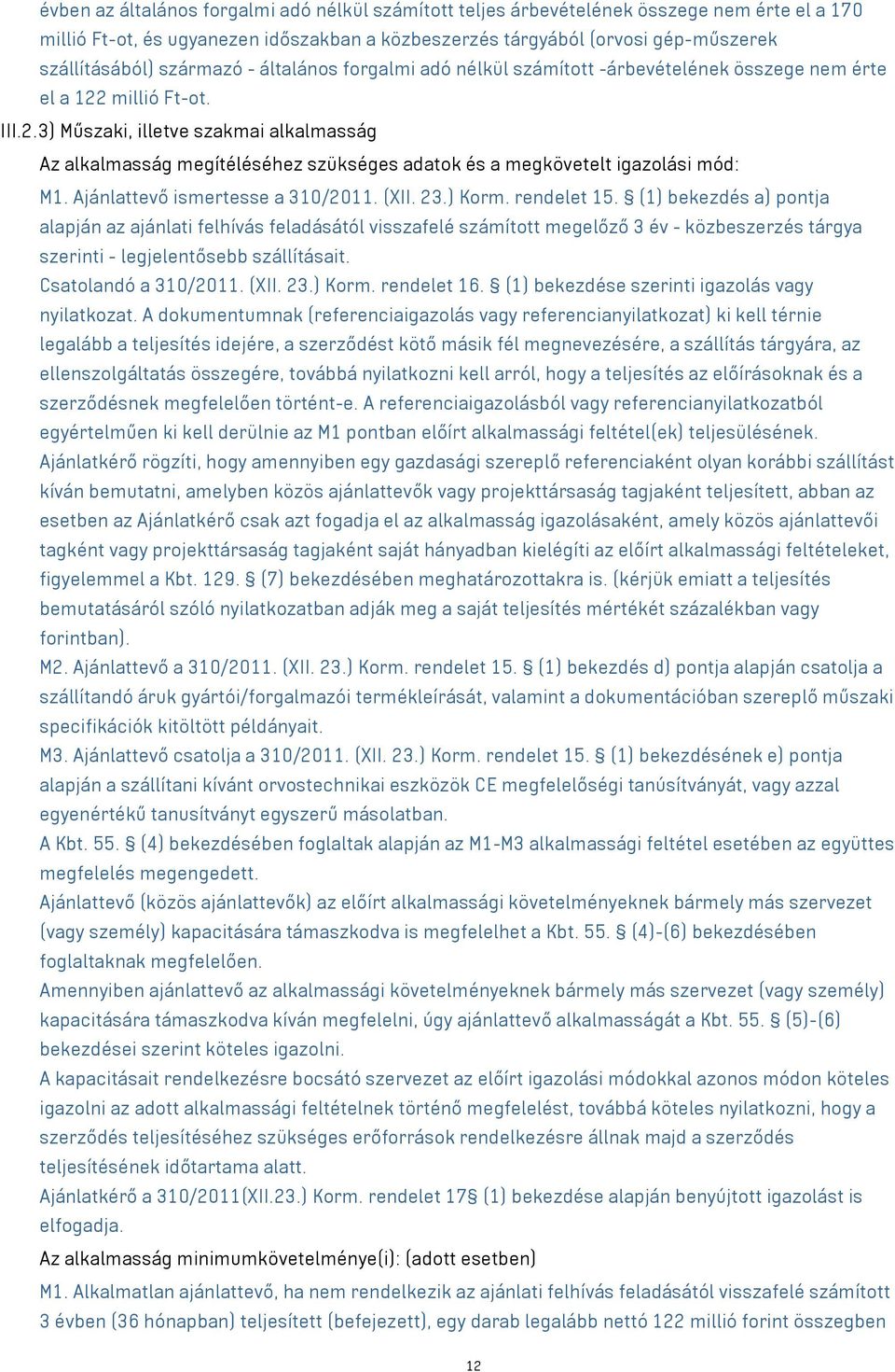 millió Ft-ot. III.2.3) Műszaki, illetve szakmai alkalmasság Az alkalmasság megítéléséhez szükséges adatok és a megkövetelt igazolási mód: M1. Ajánlattevő ismertesse a 310/2011. (XII. 23.) Korm.