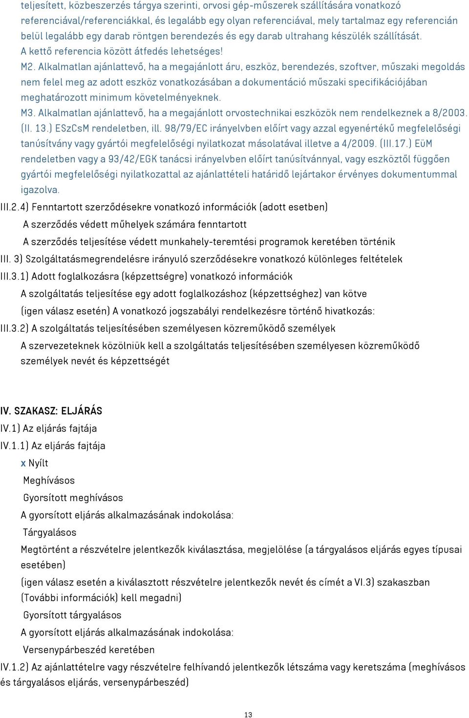 Alkalmatlan ajánlattevő, ha a megajánlott áru, eszköz, berendezés, szoftver, műszaki megoldás nem felel meg az adott eszköz vonatkozásában a dokumentáció műszaki specifikációjában meghatározott