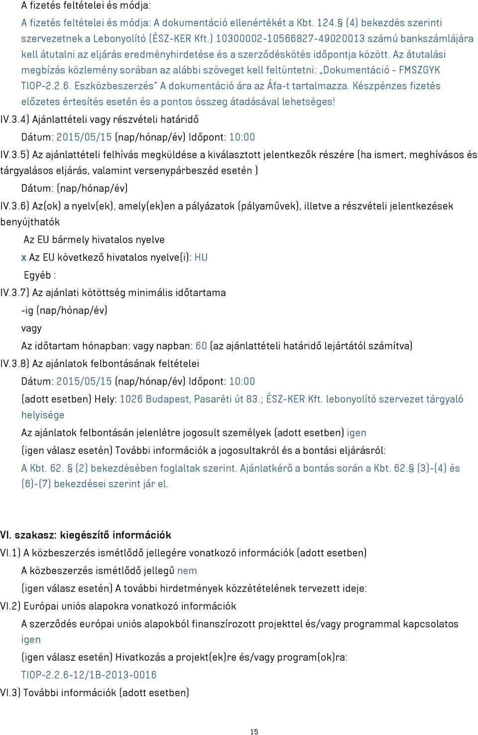 Az átutalási megbízás közlemény sorában az alábbi szöveget kell feltüntetni: Dokumentáció - FMSZGYK TIOP-2.2.6. Eszközbeszerzés A dokumentáció ára az Áfa-t tartalmazza.